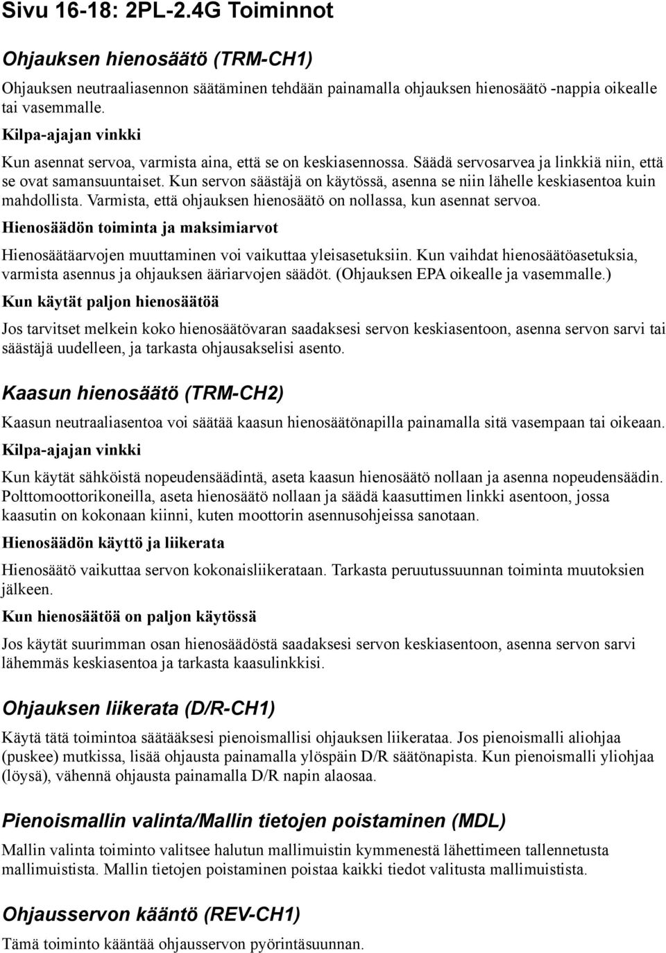 Kun servon säästäjä on käytössä, asenna se niin lähelle keskiasentoa kuin mahdollista. Varmista, että ohjauksen hienosäätö on nollassa, kun asennat servoa.