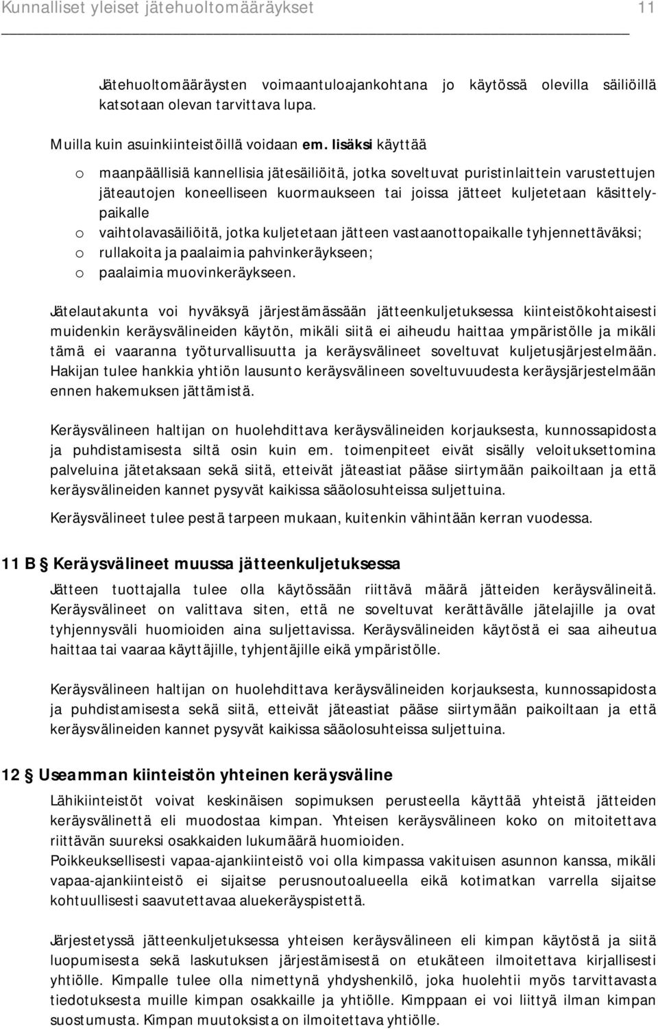 vaihtolavasäiliöitä, jotka kuljetetaan jätteen vastaanottopaikalle tyhjennettäväksi; o rullakoita ja paalaimia pahvinkeräykseen; o paalaimia muovinkeräykseen.