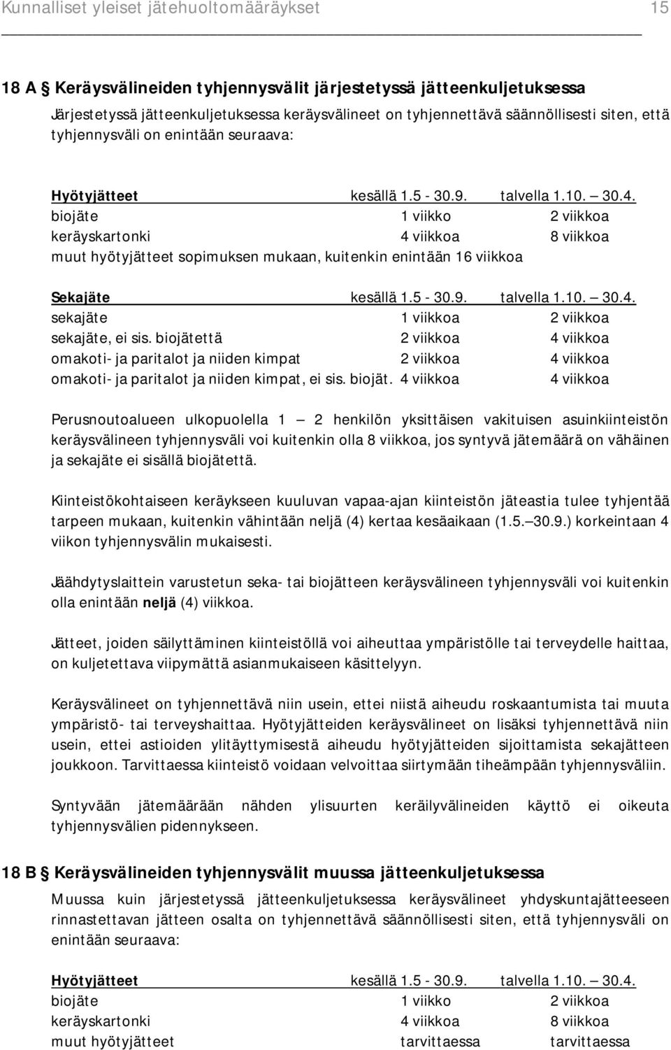 biojäte 1 viikko 2 viikkoa keräyskartonki 4 viikkoa 8 viikkoa muut hyötyjätteet sopimuksen mukaan, kuitenkin enintään 16 viikkoa Sekajäte kesällä 1.5-30.9. talvella 1.10. 30.4. sekajäte 1 viikkoa 2 viikkoa sekajäte, ei sis.