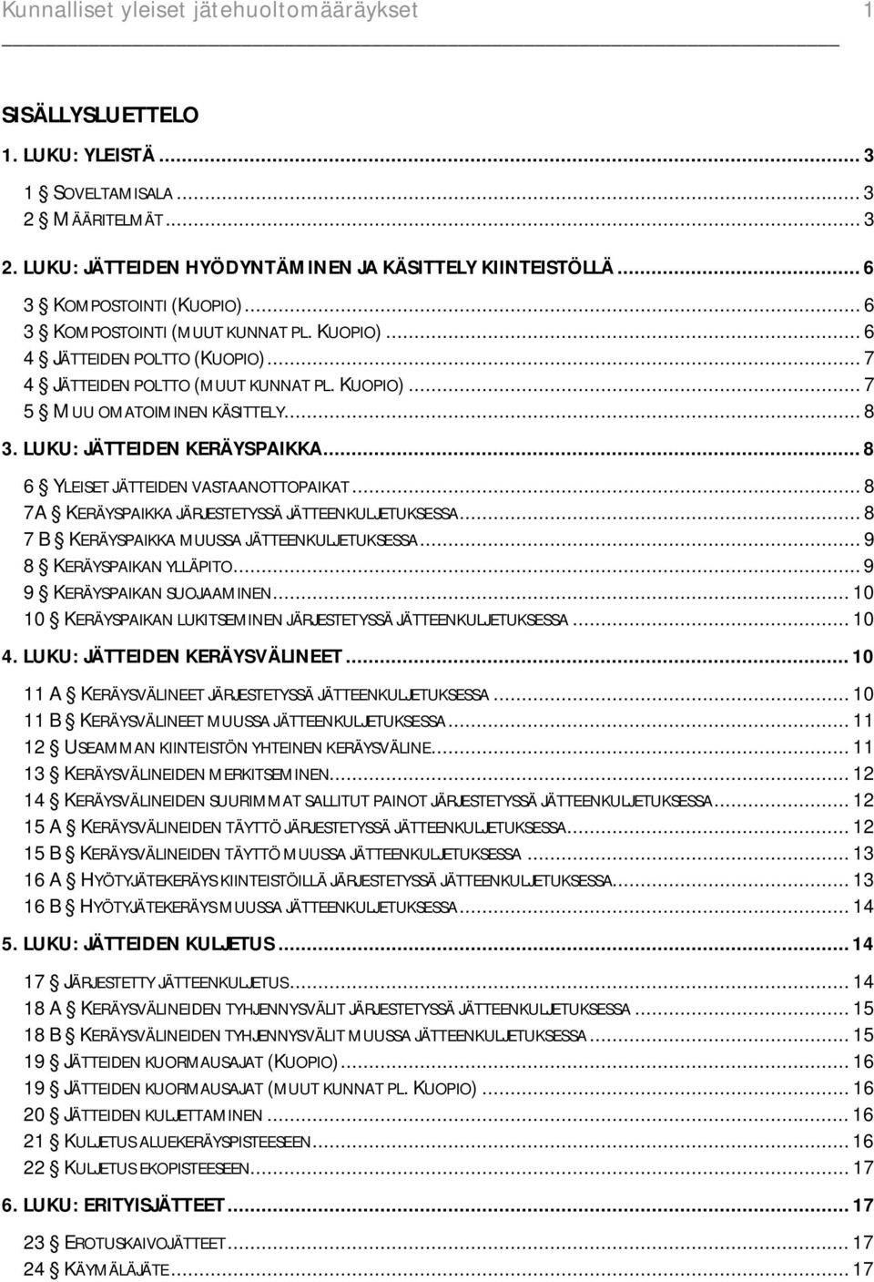 LUKU: JÄTTEIDEN KERÄYSPAIKKA... 8 6 YLEISET JÄTTEIDEN VASTAANOTTOPAIKAT... 8 7A KERÄYSPAIKKA JÄRJESTETYSSÄ JÄTTEENKULJETUKSESSA... 8 7 B KERÄYSPAIKKA MUUSSA JÄTTEENKULJETUKSESSA.