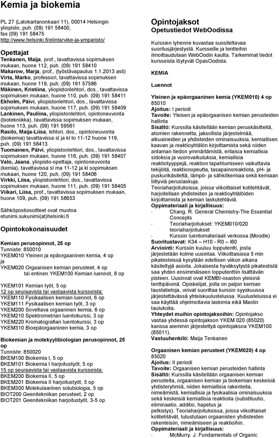 (09) 191 57586 Mäkinen, Kristiina, yliopistonlehtori, dos., tavattavissa sopimuksen mukaan, huone 110, puh. (09) 191 58411 Ekholm, Päivi, yliopistonlehtori, dos.
