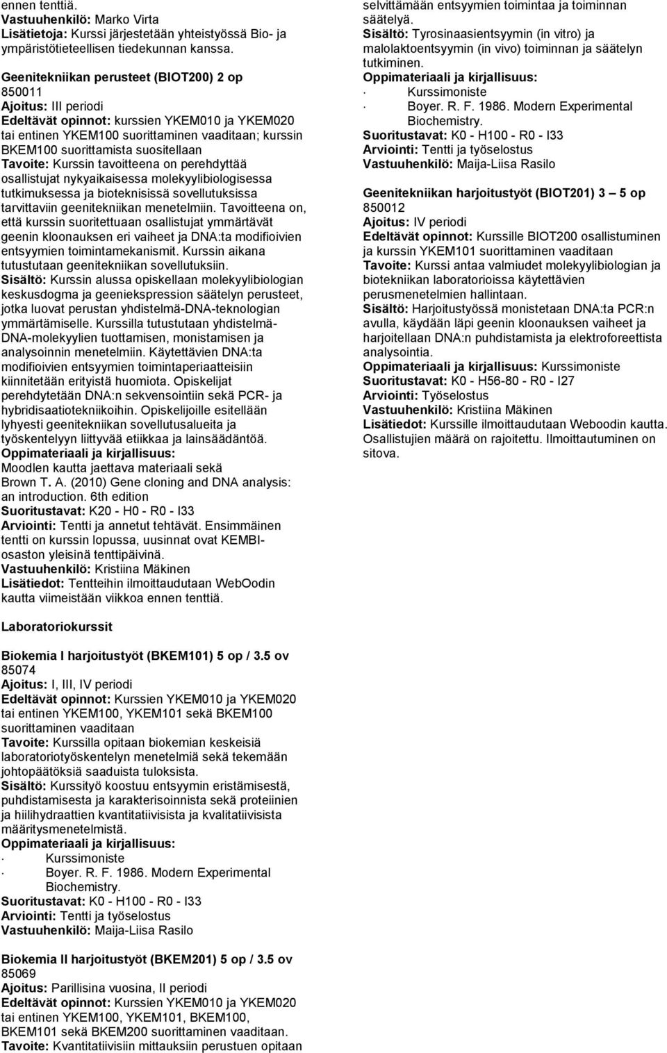 tavoitteena on perehdyttää osallistujat nykyaikaisessa molekyylibiologisessa tutkimuksessa ja bioteknisissä sovellutuksissa tarvittaviin geenitekniikan menetelmiin.