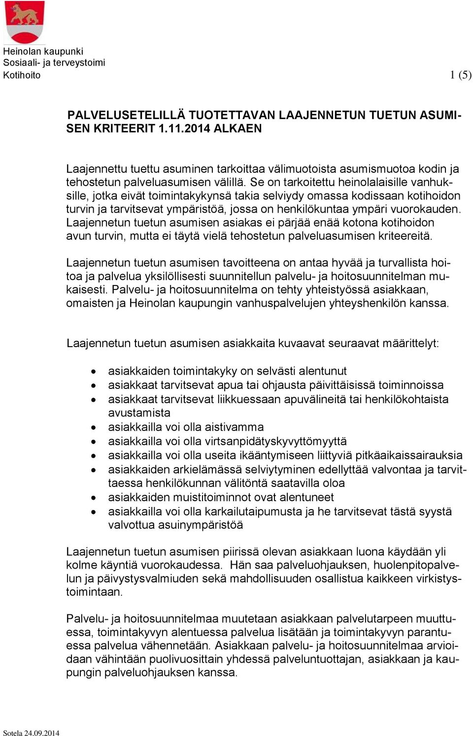 Se on tarkoitettu heinolalaisille vanhuksille, jotka eivät toimintakykynsä takia selviydy omassa kodissaan kotihoidon turvin ja tarvitsevat ympäristöä, jossa on henkilökuntaa ympäri vuorokauden.