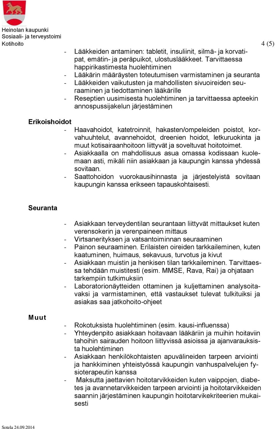 - Reseptien uusimisesta huolehtiminen ja tarvittaessa apteekin annospussijakelun järjestäminen Erikoishoidot - Haavahoidot, katetroinnit, hakasten/ompeleiden poistot, korvahuuhtelut, avannehoidot,