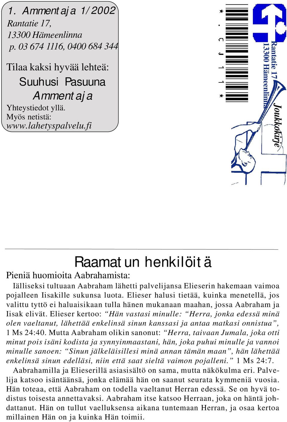 luota. Elieser halusi tietää, kuinka menetellä, jos valittu tyttö ei haluaisikaan tulla hänen mukanaan maahan, jossa Aabraham ja Iisak elivät.