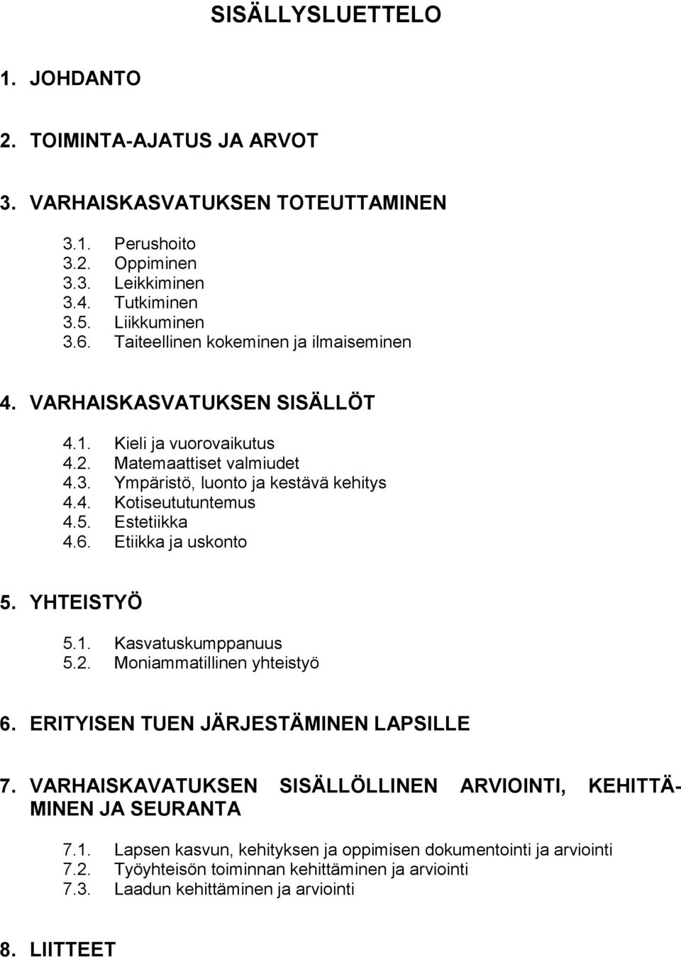 5. Estetiikka 4.6. Etiikka ja uskonto 5. YHTEISTYÖ 5.1. Kasvatuskumppanuus 5.2. Moniammatillinen yhteistyö 6. ERITYISEN TUEN JÄRJESTÄMINEN LAPSILLE 7.