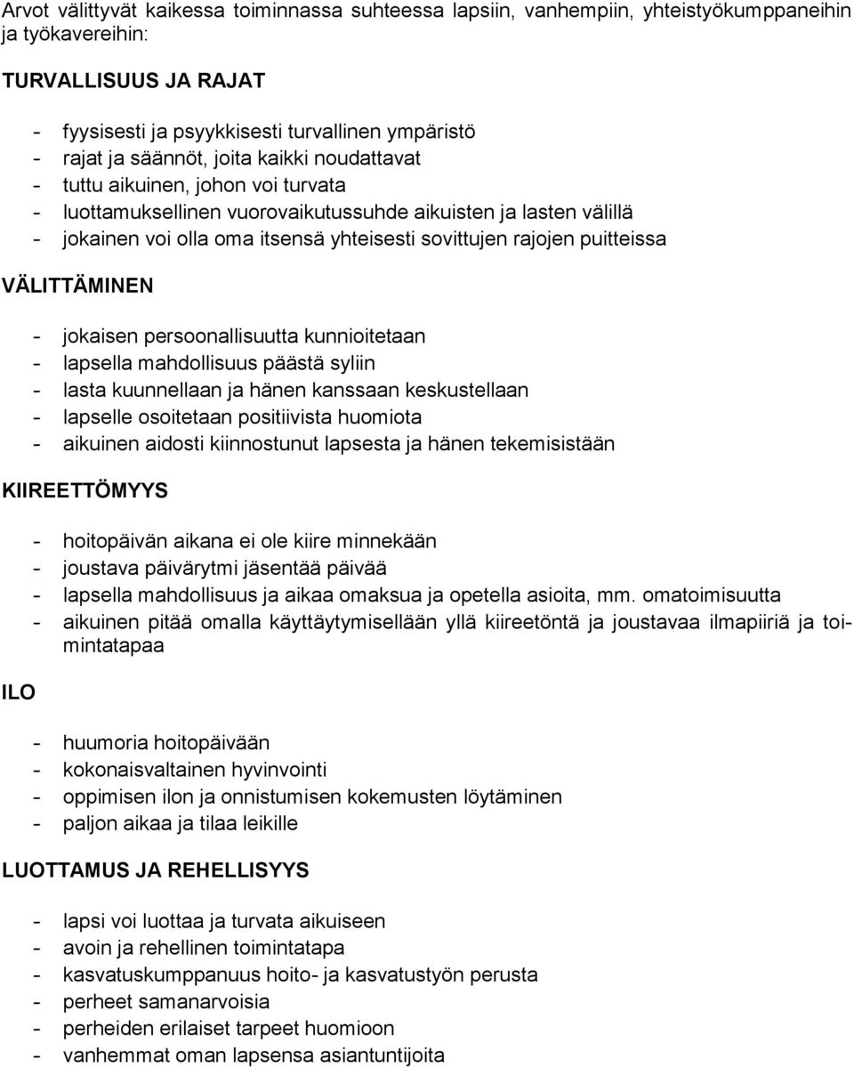 puitteissa VÄLITTÄMINEN - jokaisen persoonallisuutta kunnioitetaan - lapsella mahdollisuus päästä syliin - lasta kuunnellaan ja hänen kanssaan keskustellaan - lapselle osoitetaan positiivista