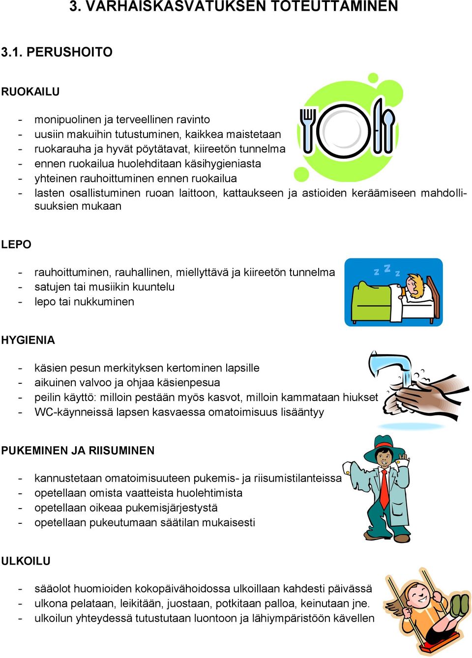 käsihygieniasta - yhteinen rauhoittuminen ennen ruokailua - lasten osallistuminen ruoan laittoon, kattaukseen ja astioiden keräämiseen mahdollisuuksien mukaan LEPO - rauhoittuminen, rauhallinen,