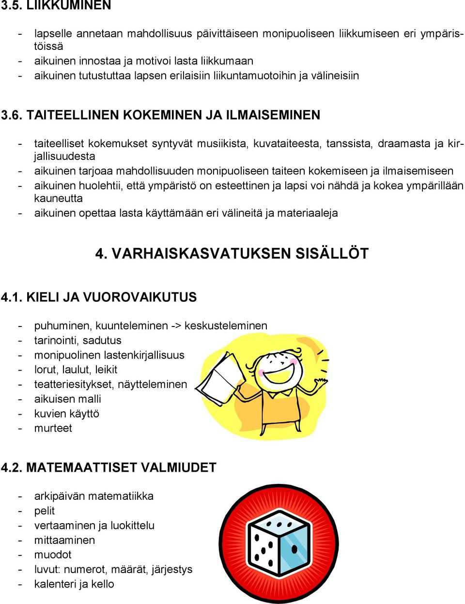 TAITEELLINEN KOKEMINEN JA ILMAISEMINEN - taiteelliset kokemukset syntyvät musiikista, kuvataiteesta, tanssista, draamasta ja kirjallisuudesta - aikuinen tarjoaa mahdollisuuden monipuoliseen taiteen