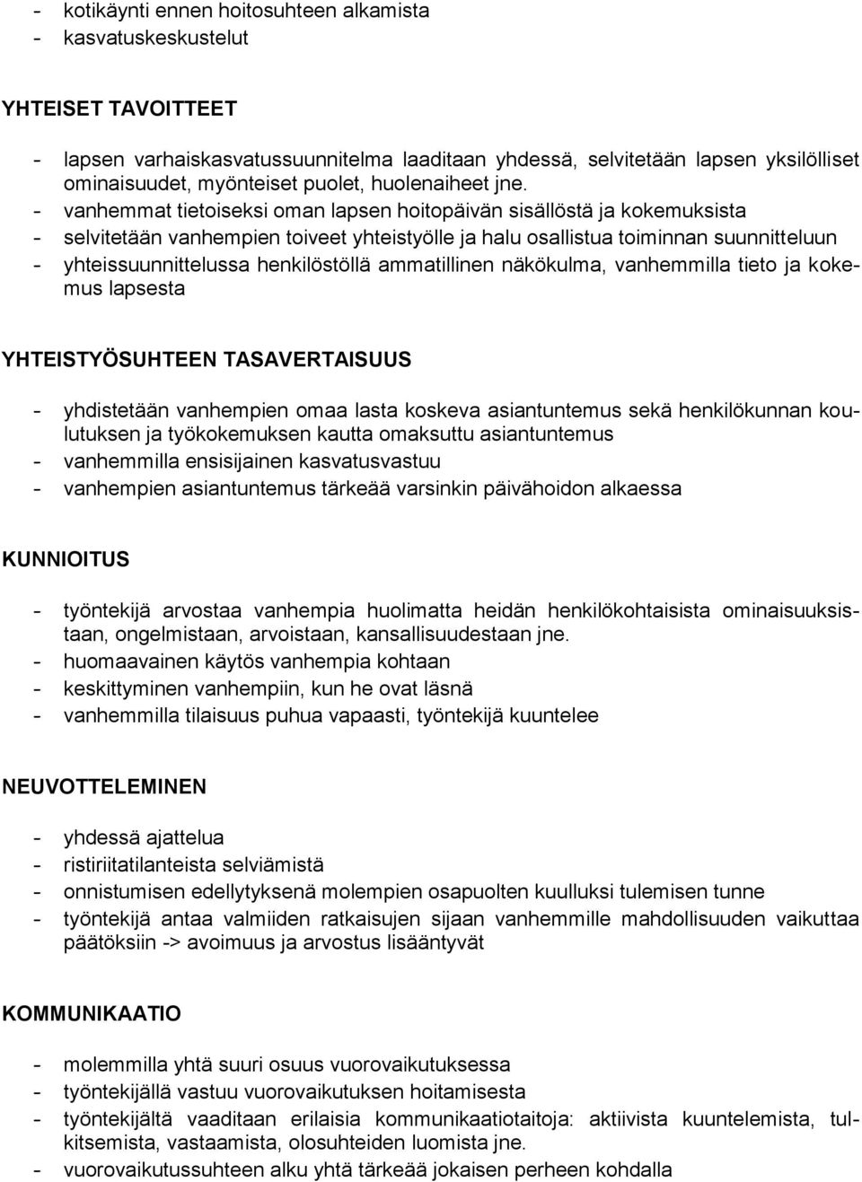 - vanhemmat tietoiseksi oman lapsen hoitopäivän sisällöstä ja kokemuksista - selvitetään vanhempien toiveet yhteistyölle ja halu osallistua toiminnan suunnitteluun - yhteissuunnittelussa