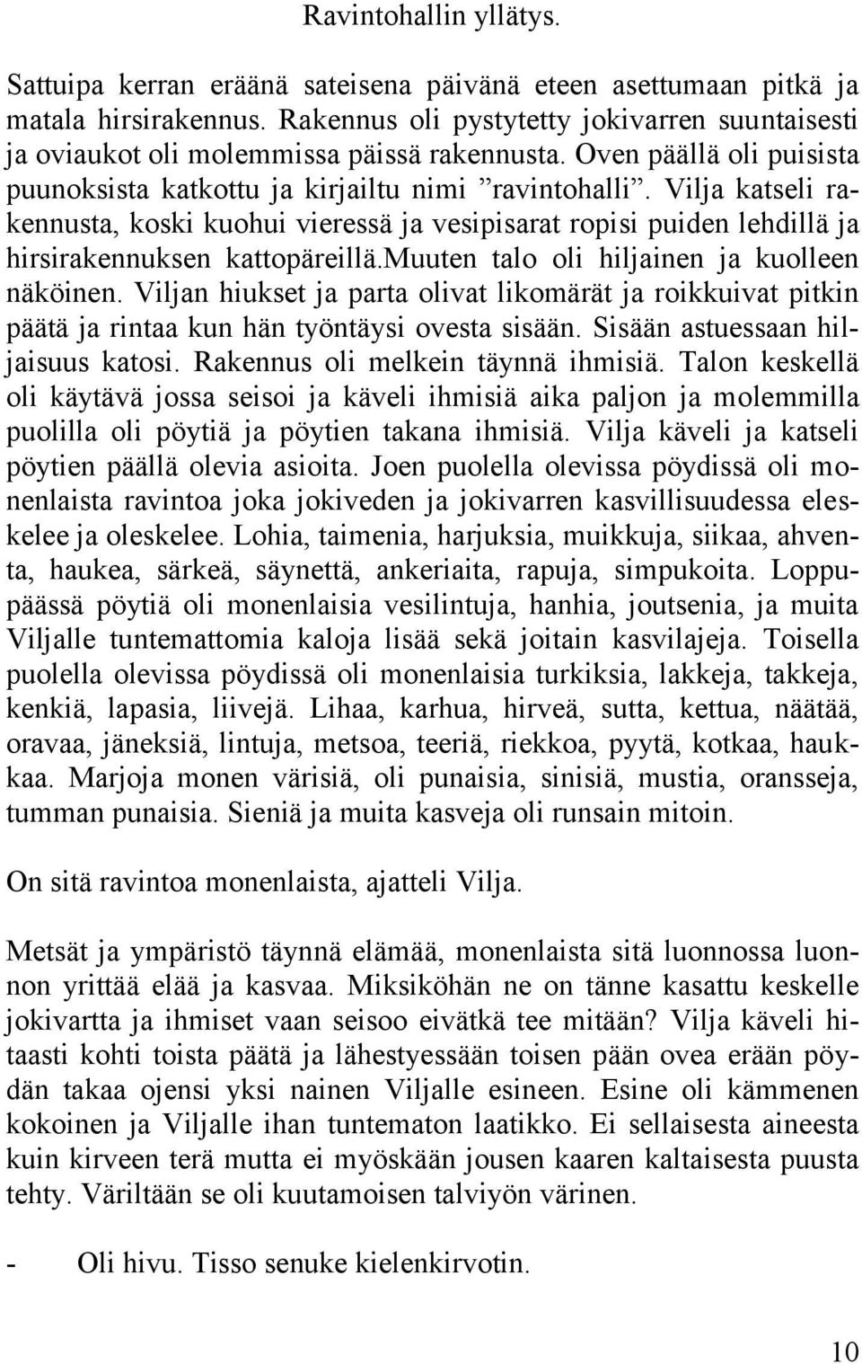 Vilja katseli rakennusta, koski kuohui vieressä ja vesipisarat ropisi puiden lehdillä ja hirsirakennuksen kattopäreillä.muuten talo oli hiljainen ja kuolleen näköinen.