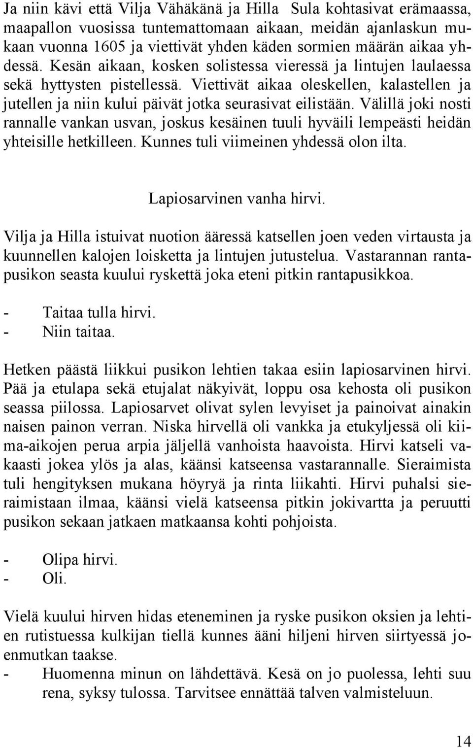 Välillä joki nosti rannalle vankan usvan, joskus kesäinen tuuli hyväili lempeästi heidän yhteisille hetkilleen. Kunnes tuli viimeinen yhdessä olon ilta. Lapiosarvinen vanha hirvi.