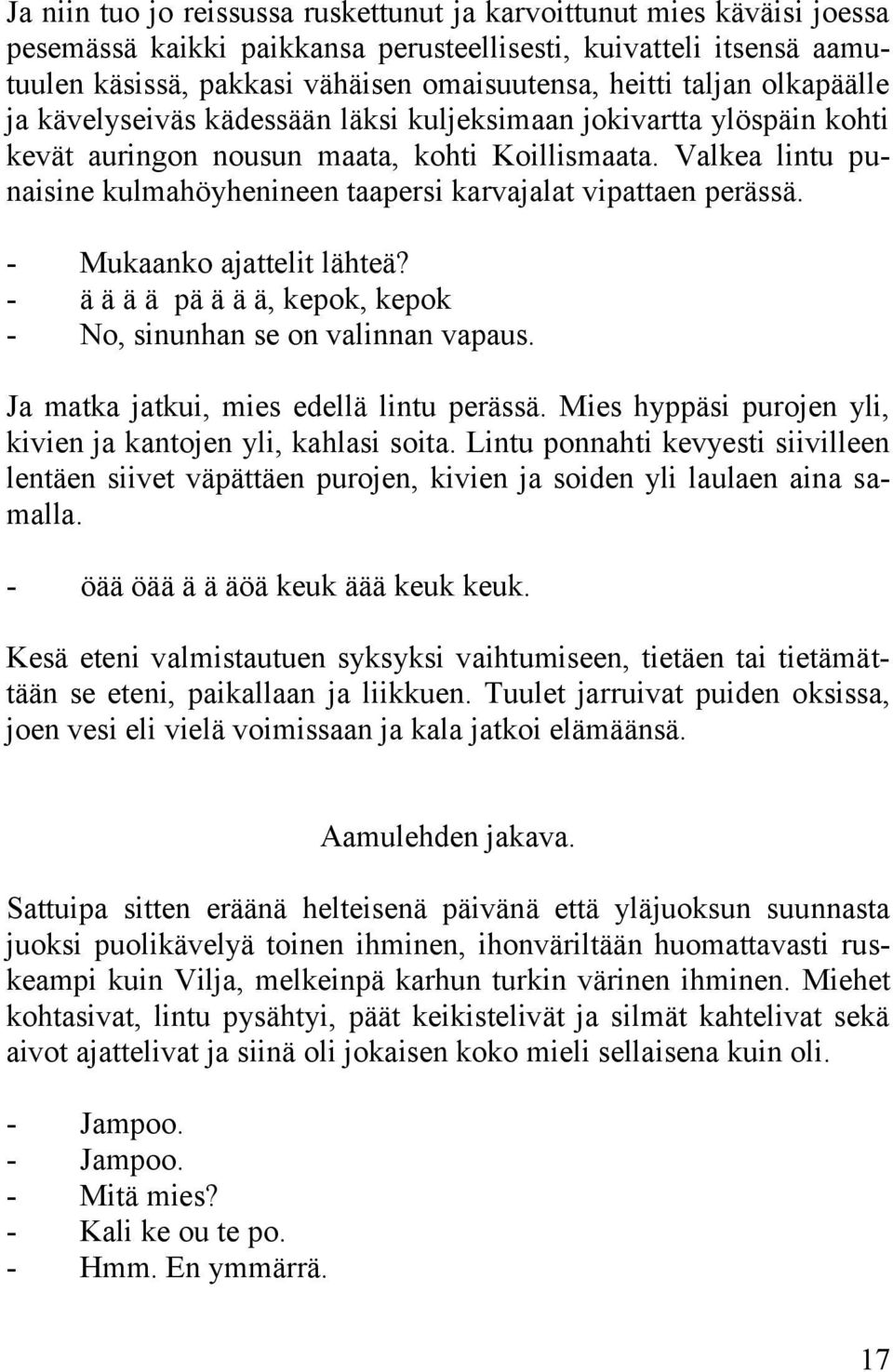 Valkea lintu punaisine kulmahöyhenineen taapersi karvajalat vipattaen perässä. - Mukaanko ajattelit lähteä? - ä ä ä ä pä ä ä ä, kepok, kepok - No, sinunhan se on valinnan vapaus.