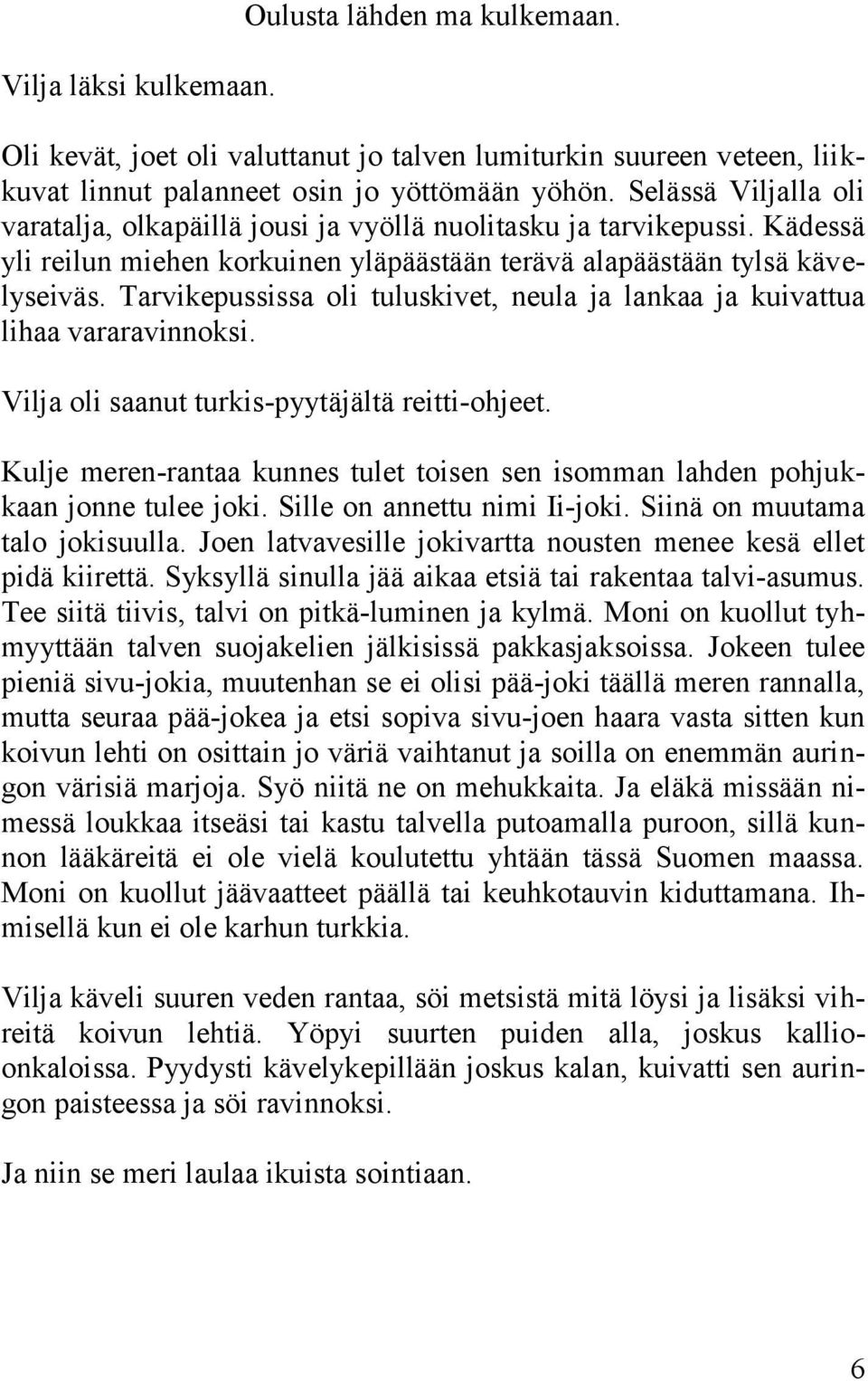 Tarvikepussissa oli tuluskivet, neula ja lankaa ja kuivattua lihaa vararavinnoksi. Vilja oli saanut turkis-pyytäjältä reitti-ohjeet.