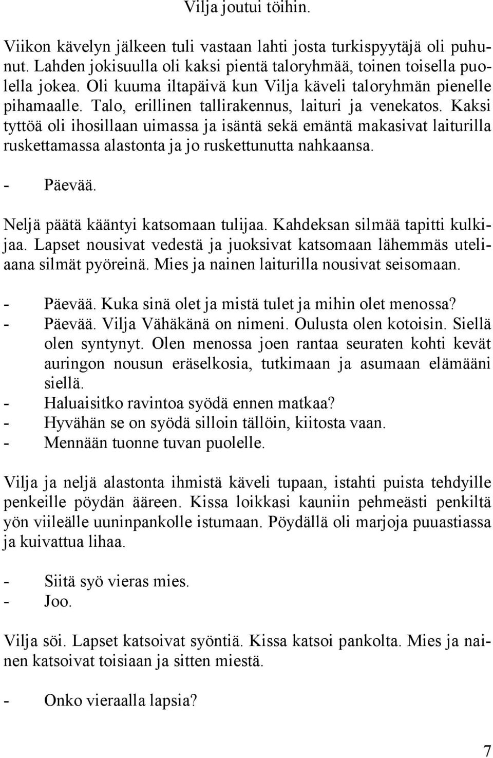 Kaksi tyttöä oli ihosillaan uimassa ja isäntä sekä emäntä makasivat laiturilla ruskettamassa alastonta ja jo ruskettunutta nahkaansa. - Päevää. Neljä päätä kääntyi katsomaan tulijaa.