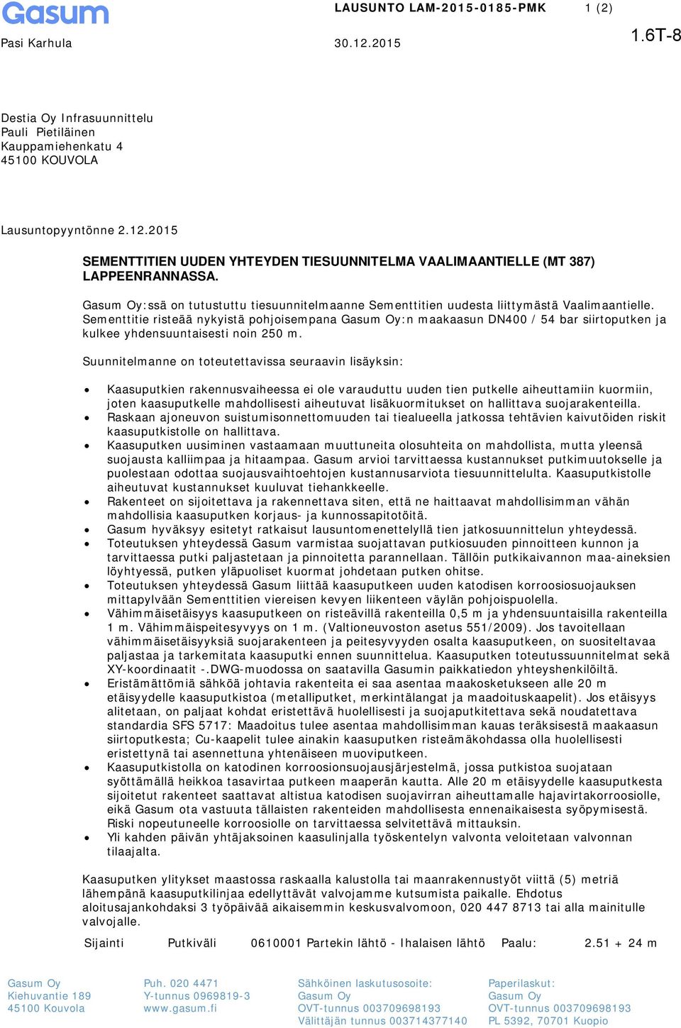 Sementtitie risteää nykyistä pohjoisempana :n maakaasun DN4 54 bar siirtoputken ja kulkee yhdensuuntaisesti noin 25 m.