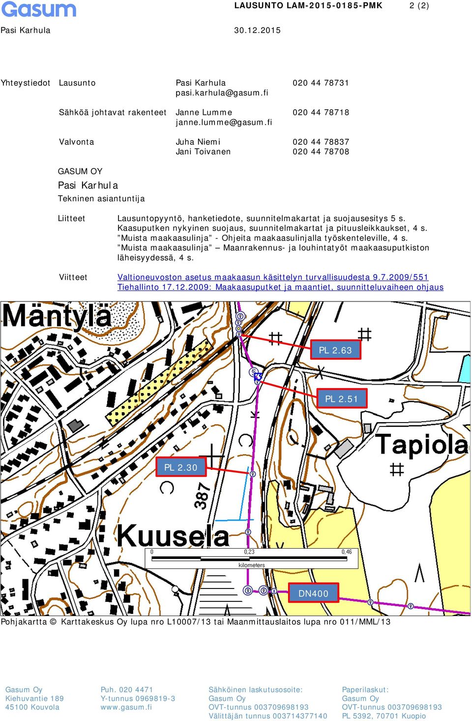 Kaasuputken nykyinen suojaus, suunnitelmakartat ja pituusleikkaukset, 4 s. Muista maakaasulinja Ohjeita maakaasulinjalla työskenteleville, 4 s.