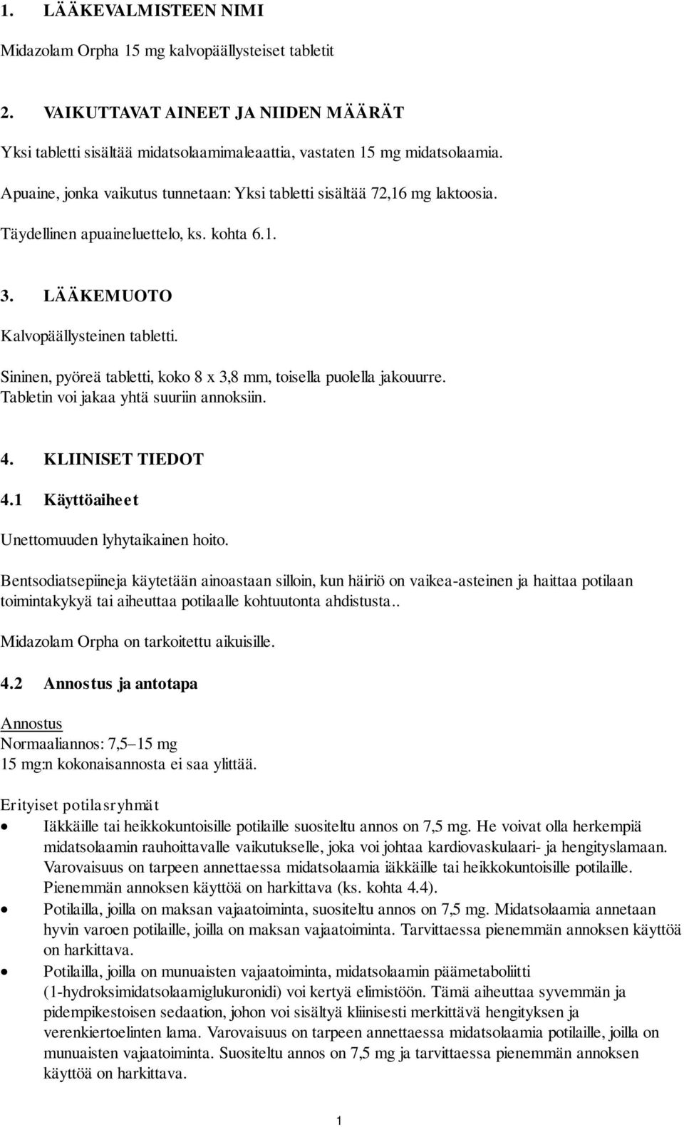 Sininen, pyöreä tabletti, koko 8 x 3,8 mm, toisella puolella jakouurre. Tabletin voi jakaa yhtä suuriin annoksiin. 4. KLIINISET TIEDOT 4.1 Käyttöaiheet Unettomuuden lyhytaikainen hoito.