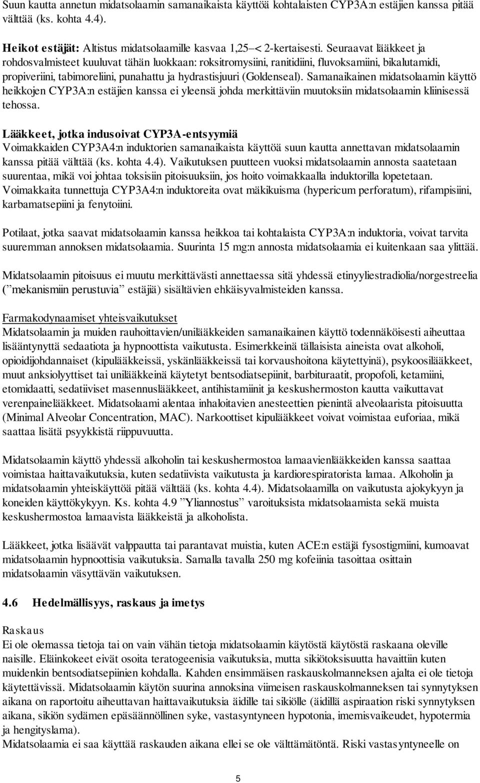 Samanaikainen midatsolaamin käyttö heikkojen CYP3A:n estäjien kanssa ei yleensä johda merkittäviin muutoksiin midatsolaamin kliinisessä tehossa.