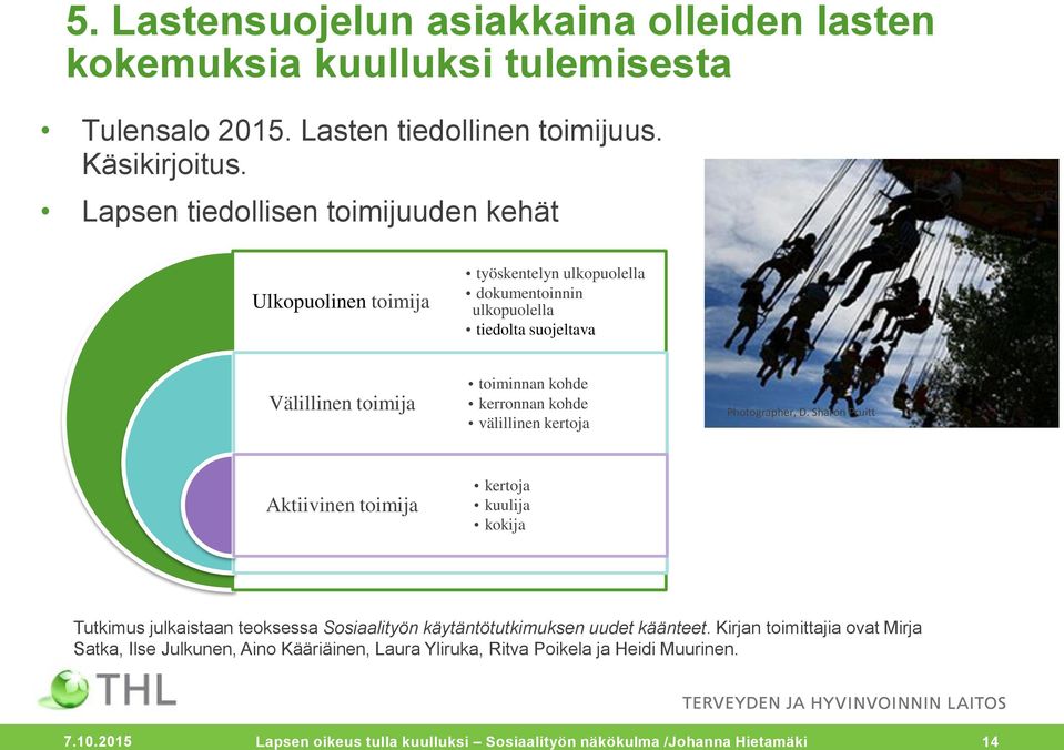 kohde kerronnan kohde välillinen kertoja Aktiivinen toimija kertoja kuulija kokija Tutkimus julkaistaan teoksessa Sosiaalityön käytäntötutkimuksen uudet käänteet.