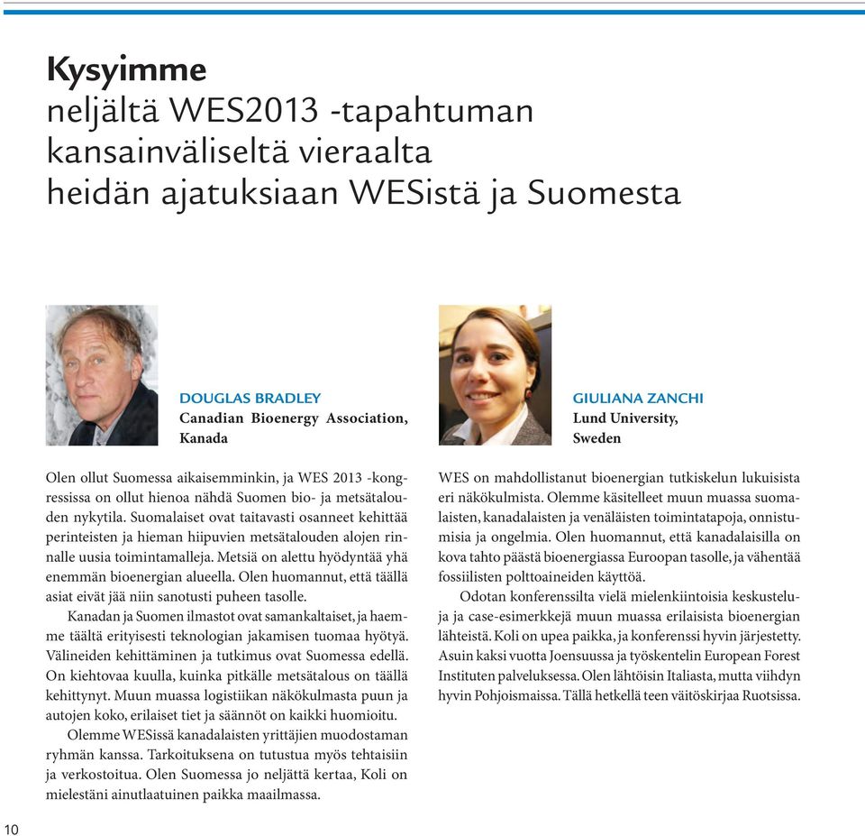 Suomalaiset ovat taitavasti osanneet kehittää perinteisten ja hieman hiipuvien metsätalouden alojen rinnalle uusia toimintamalleja. Metsiä on alettu hyödyntää yhä enemmän bioenergian alueella.