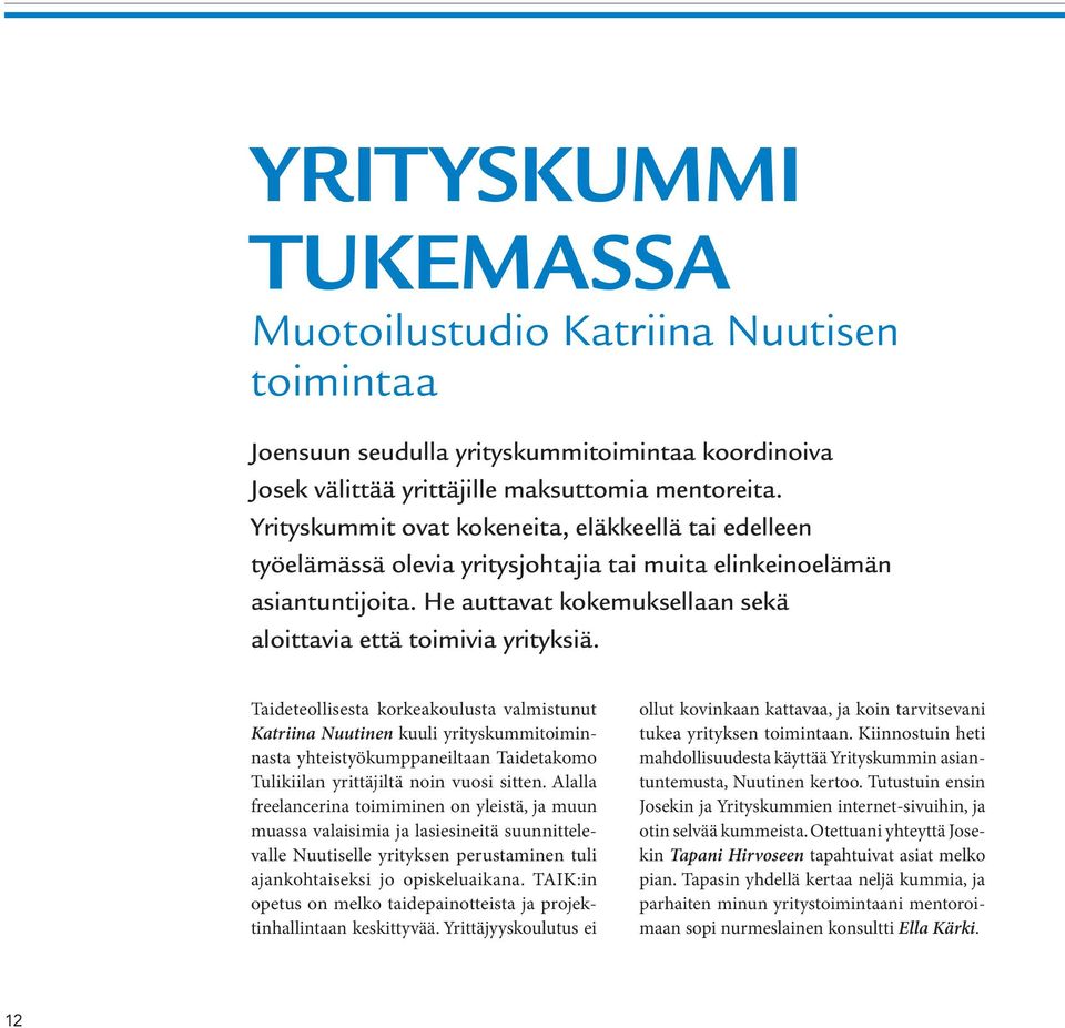 Taideteollisesta korkeakoulusta valmistunut Katriina Nuutinen kuuli yrityskummitoiminnasta yhteistyökumppaneiltaan Taidetakomo Tulikiilan yrittäjiltä noin vuosi sitten.