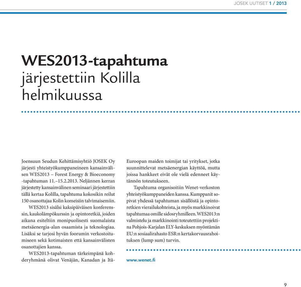 WES2013 sisälsi kaksipäiväisen konferenssin, kaukolämpökurssin ja opintoretkiä, joiden aikana esiteltiin monipuolisesti suomalaista metsäenergia-alan osaamista ja teknologiaa.