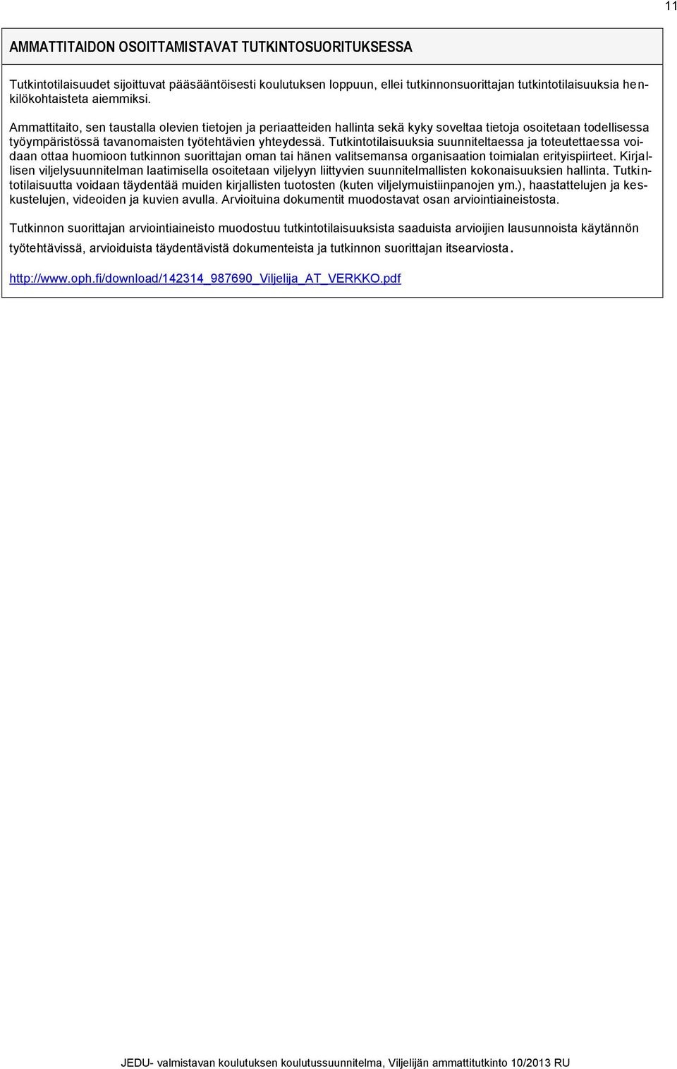 Tutkintotilaisuuksia suunniteltaessa ja toteutettaessa voidaan ottaa huomioon tutkinnon suorittajan oman tai hänen valitsemansa organisaation toimialan erityispiirteet.