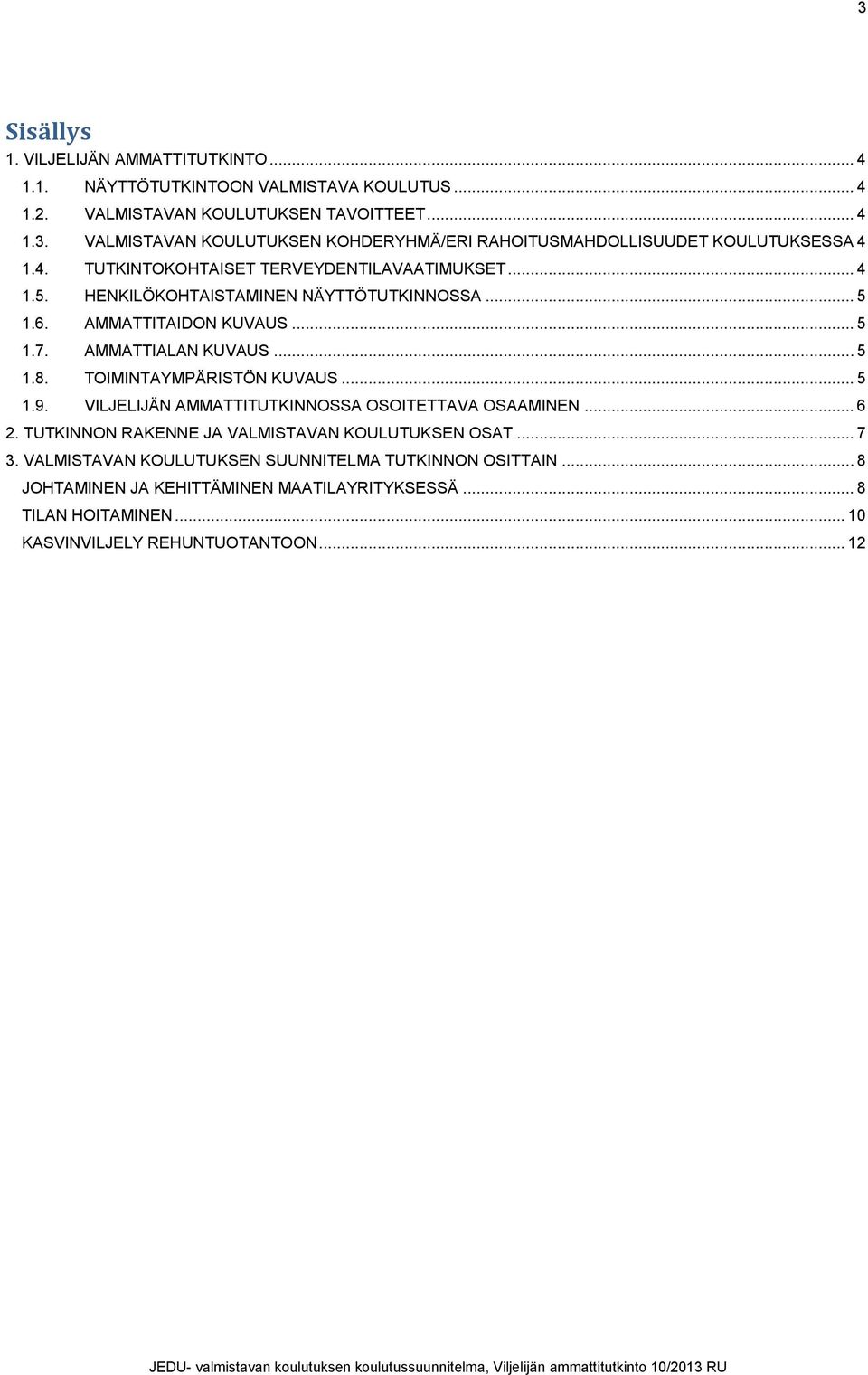 TOIMINTAYMPÄRISTÖN KUVAUS... 5 1.9. VILJELIJÄN AMMATTITUTKINNOSSA OSOITETTAVA OSAAMINEN... 6 2. TUTKINNON RAKENNE JA VALMISTAVAN KOULUTUKSEN OSAT... 7 3.