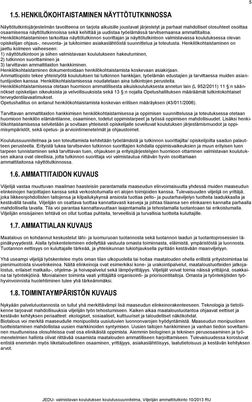 Henkilökohtaistaminen tarkoittaa näyttötutkinnon suorittajan ja näyttötutkintoon valmistavassa koulutuksessa olevan opiskelijan ohjaus-, neuvonta- ja tukitoimien asiakaslähtöistä suunnittelua ja