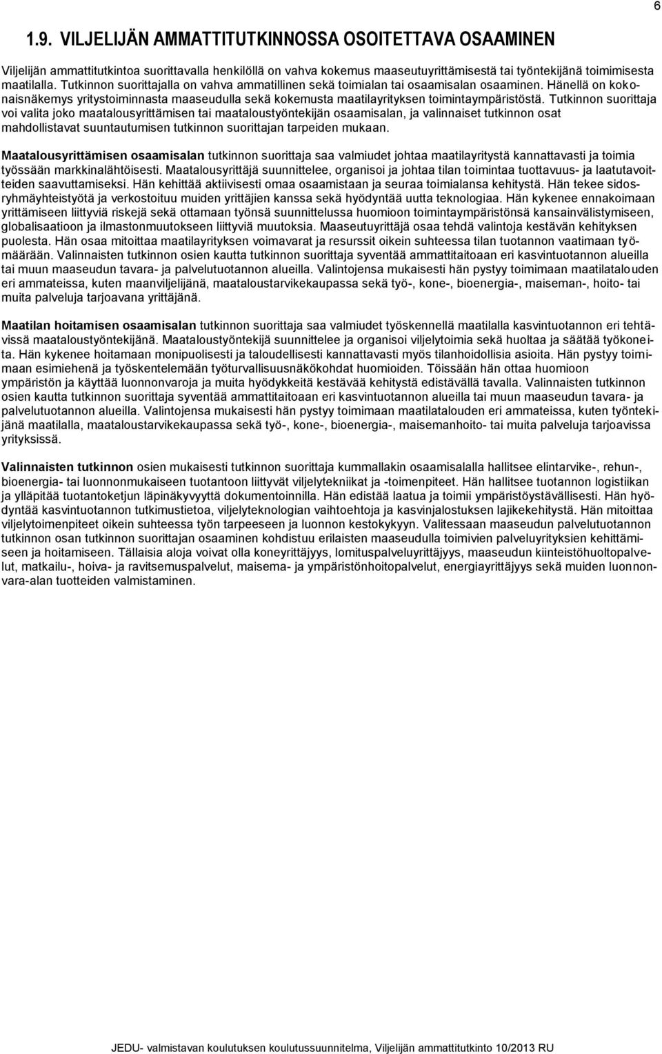 Tutkinnon suorittaja voi valita joko maatalousyrittämisen tai maataloustyöntekijän osaamisalan, ja valinnaiset tutkinnon osat mahdollistavat suuntautumisen tutkinnon suorittajan tarpeiden mukaan.