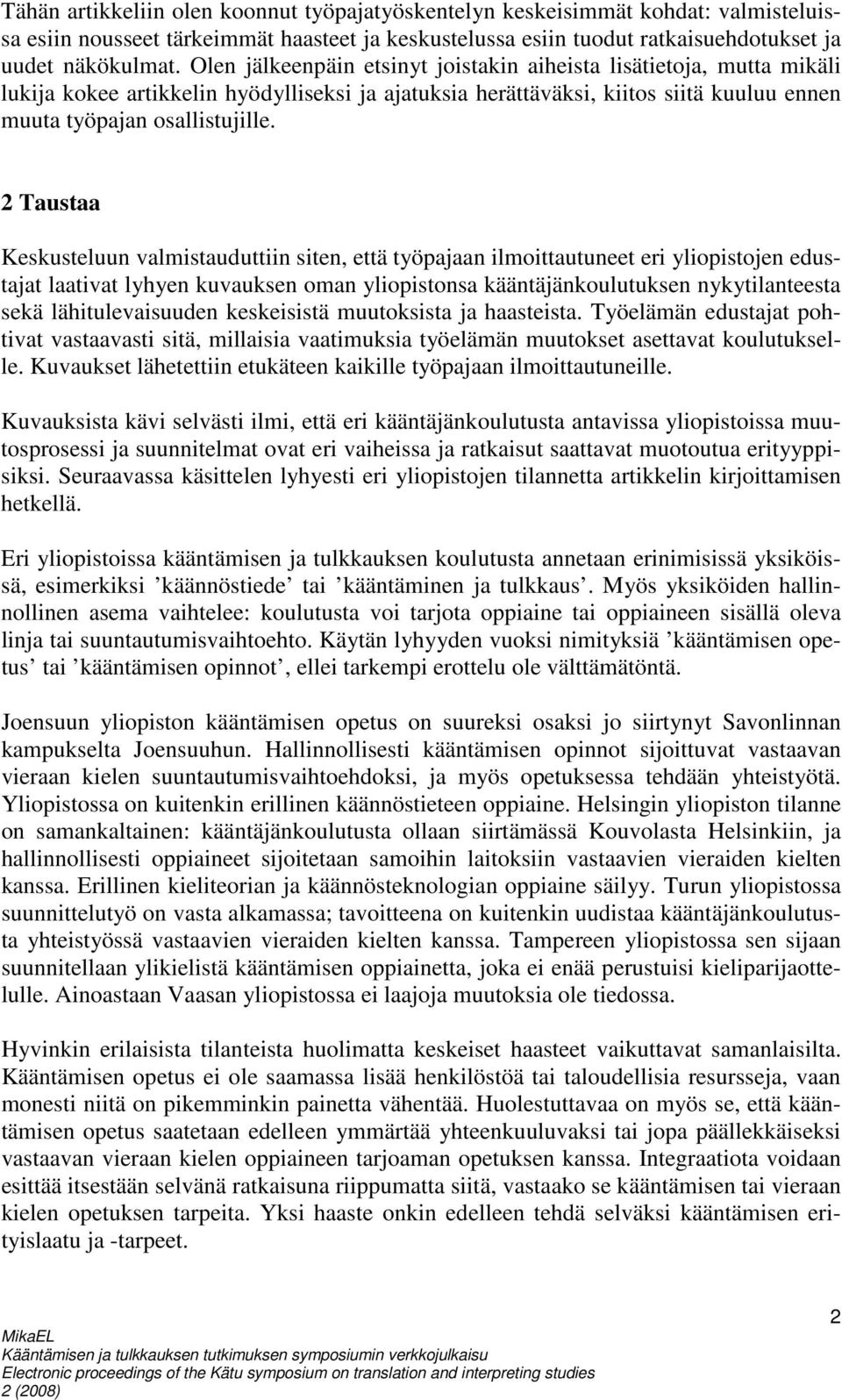 2 Taustaa Keskusteluun valmistauduttiin siten, että työpajaan ilmoittautuneet eri yliopistojen edustajat laativat lyhyen kuvauksen oman yliopistonsa kääntäjänkoulutuksen nykytilanteesta sekä