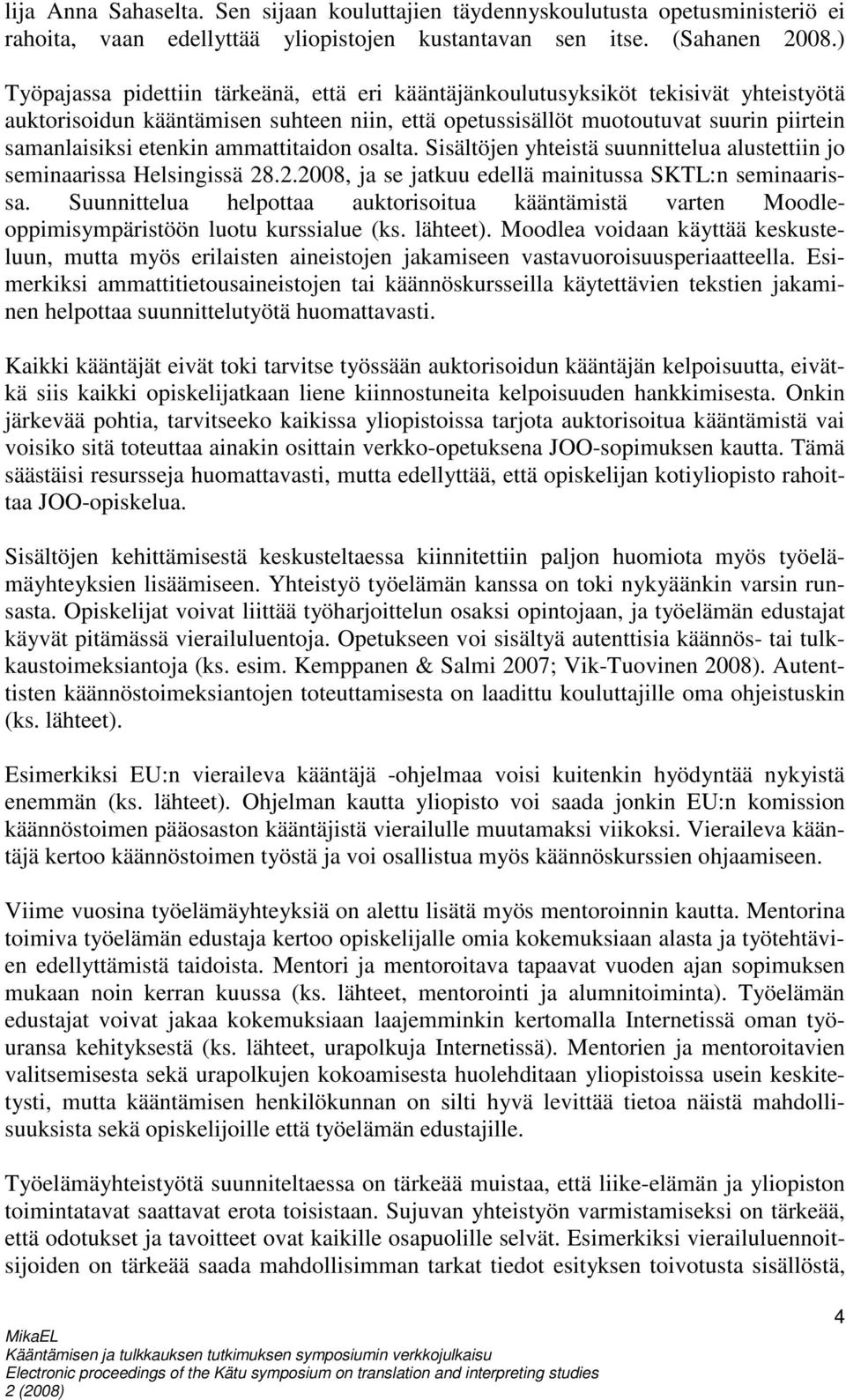 ammattitaidon osalta. Sisältöjen yhteistä suunnittelua alustettiin jo seminaarissa Helsingissä 28.2.2008, ja se jatkuu edellä mainitussa SKTL:n seminaarissa.