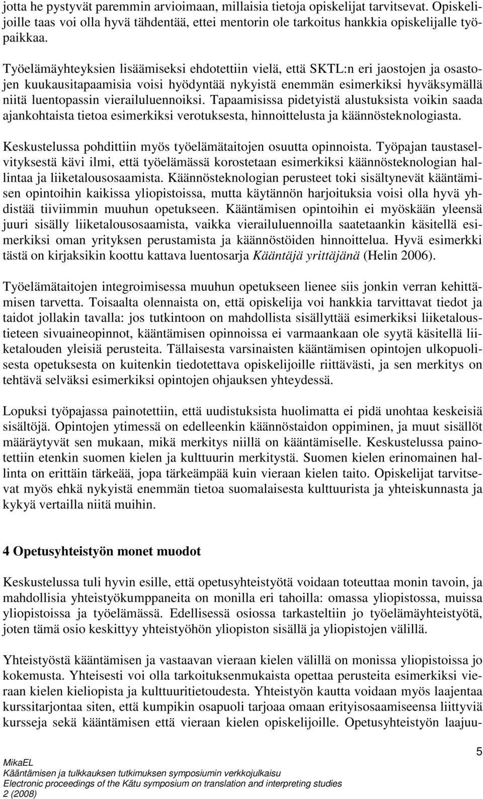 vierailuluennoiksi. Tapaamisissa pidetyistä alustuksista voikin saada ajankohtaista tietoa esimerkiksi verotuksesta, hinnoittelusta ja käännösteknologiasta.