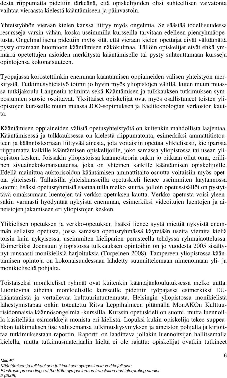 Ongelmallisena pidettiin myös sitä, että vieraan kielen opettajat eivät välttämättä pysty ottamaan huomioon kääntämisen näkökulmaa.