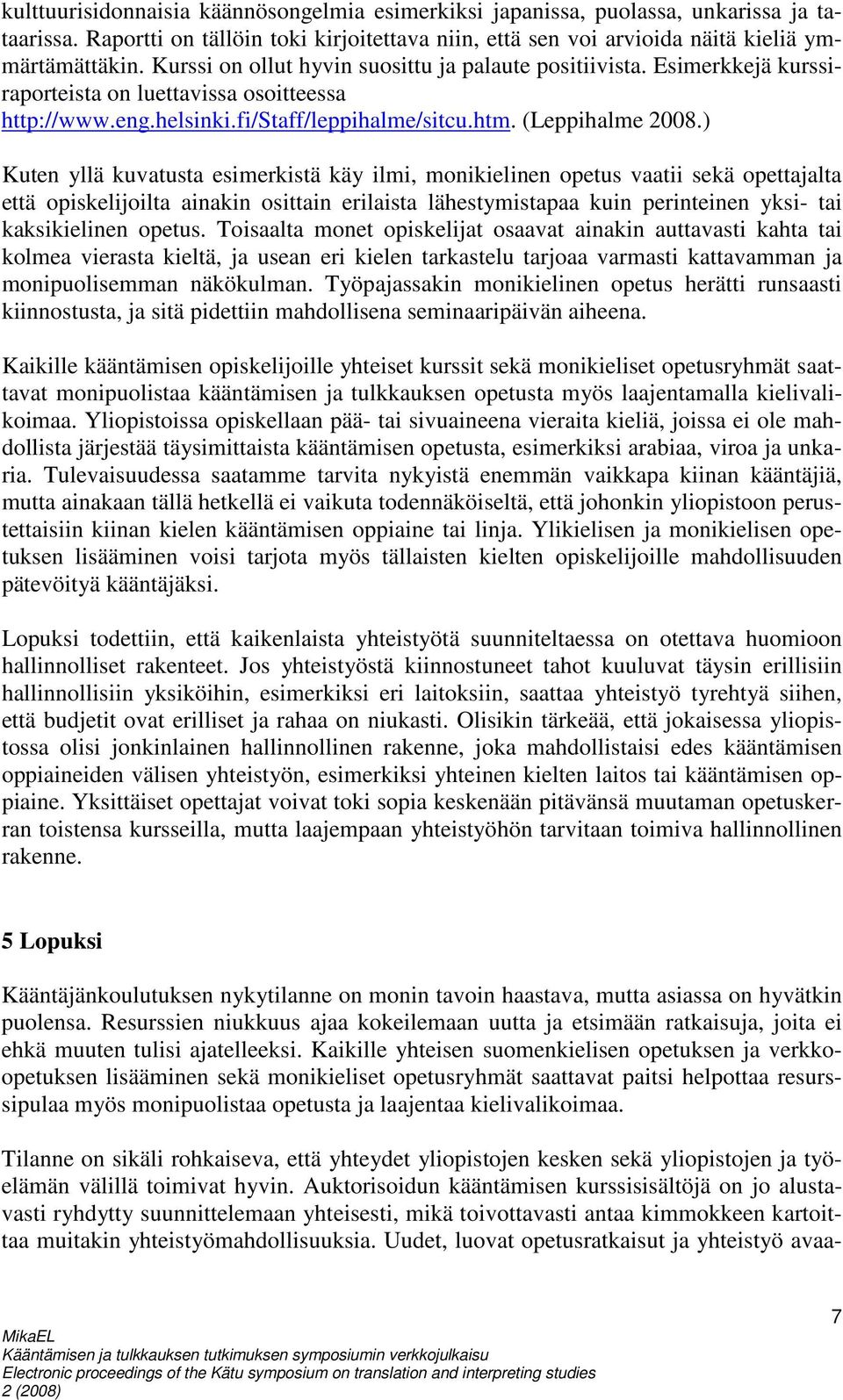 ) Kuten yllä kuvatusta esimerkistä käy ilmi, monikielinen opetus vaatii sekä opettajalta että opiskelijoilta ainakin osittain erilaista lähestymistapaa kuin perinteinen yksi- tai kaksikielinen opetus.