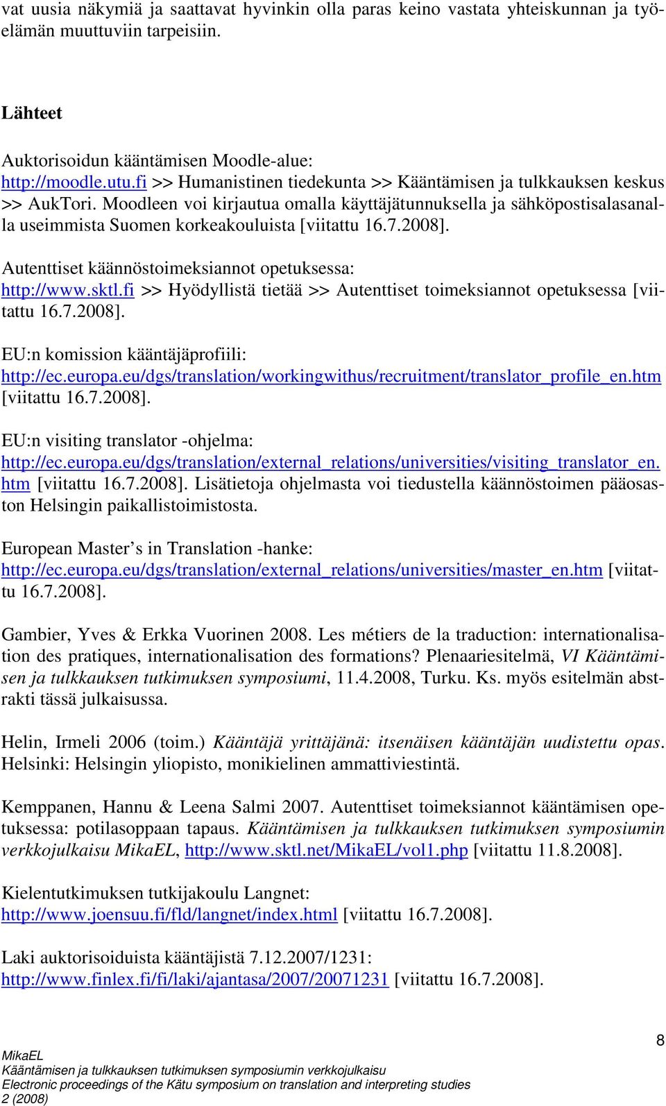 Moodleen voi kirjautua omalla käyttäjätunnuksella ja sähköpostisalasanalla useimmista Suomen korkeakouluista [viitattu 16.7.2008]. Autenttiset käännöstoimeksiannot opetuksessa: http://www.sktl.