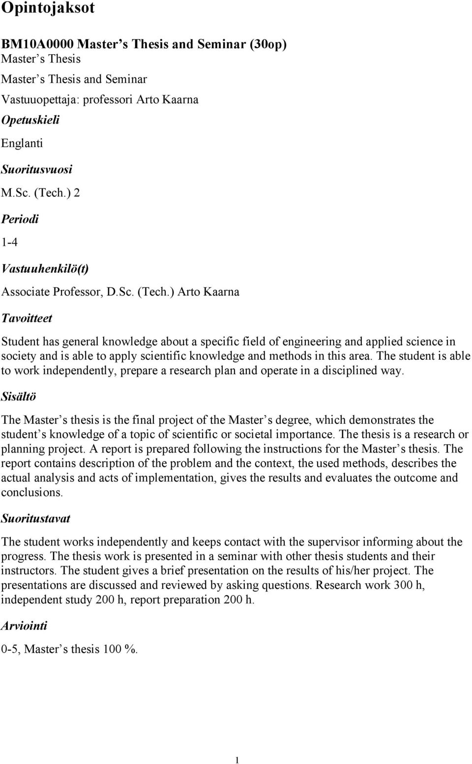 ) Arto Kaarna Student has general knowledge about a specific field of engineering and applied science in society and is able to apply scientific knowledge and methods in this area.