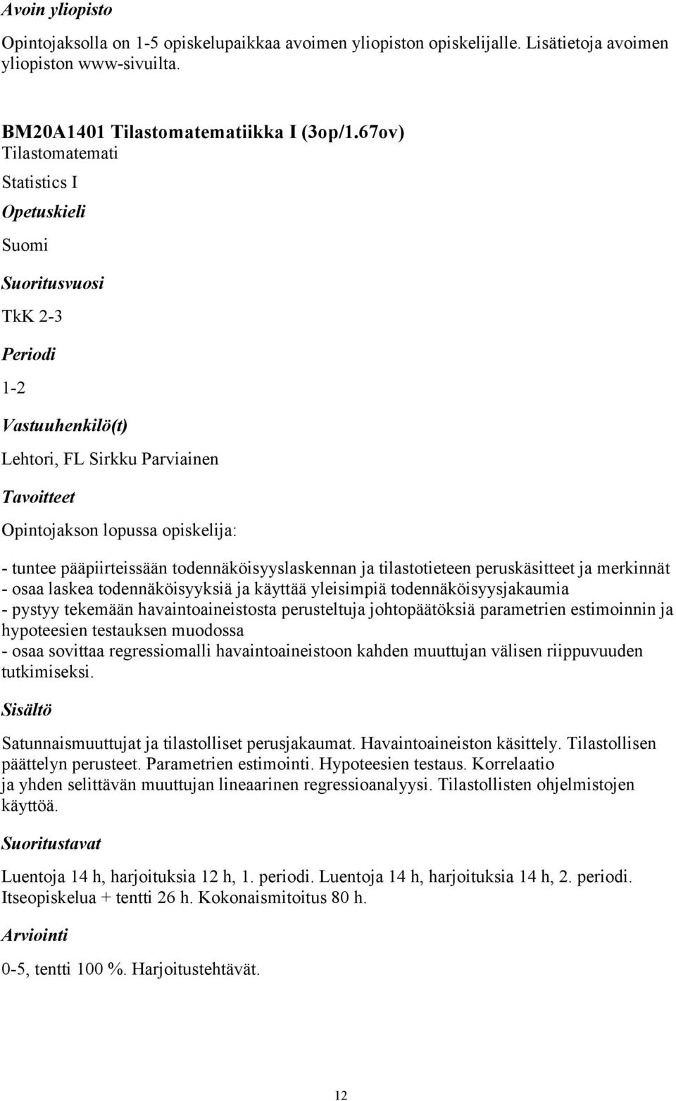 ja merkinnät - osaa laskea todennäköisyyksiä ja käyttää yleisimpiä todennäköisyysjakaumia - pystyy tekemään havaintoaineistosta perusteltuja johtopäätöksiä parametrien estimoinnin ja hypoteesien