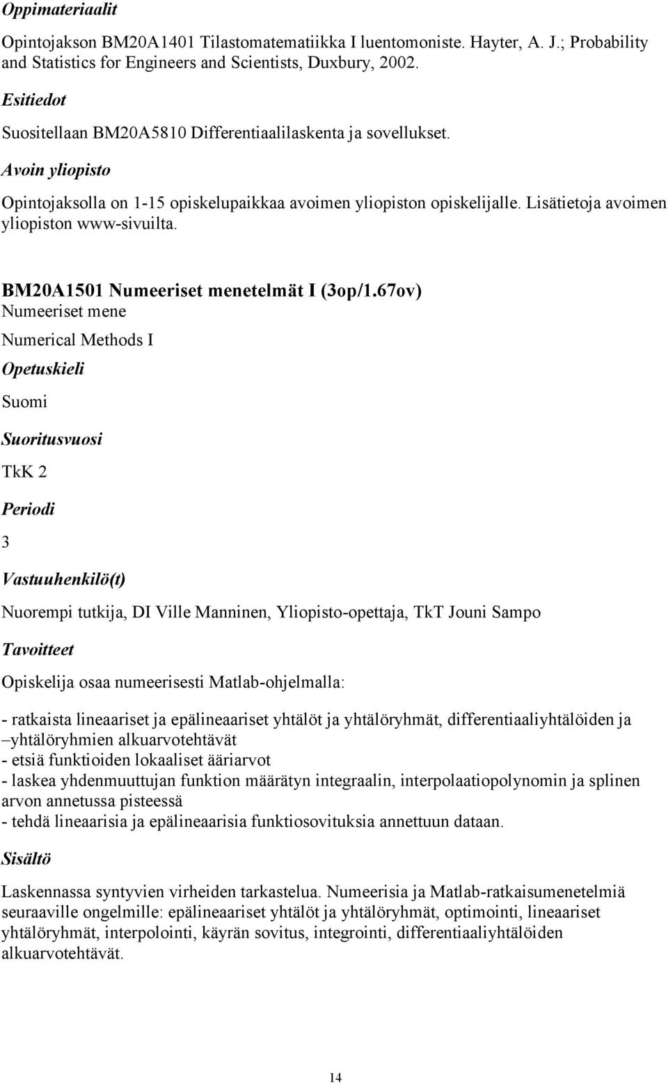 67ov) Numeeriset mene Numerical Methods I Suomi TkK 2 3 Nuorempi tutkija, DI Ville Manninen, Yliopisto-opettaja, TkT Jouni Sampo Opiskelija osaa numeerisesti Matlab-ohjelmalla: - ratkaista