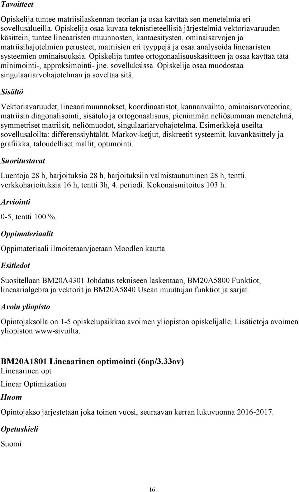 tyyppejä ja osaa analysoida lineaaristen systeemien ominaisuuksia. Opiskelija tuntee ortogonaalisuuskäsitteen ja osaa käyttää tätä minimointi-, approksimointi- jne. sovelluksissa.