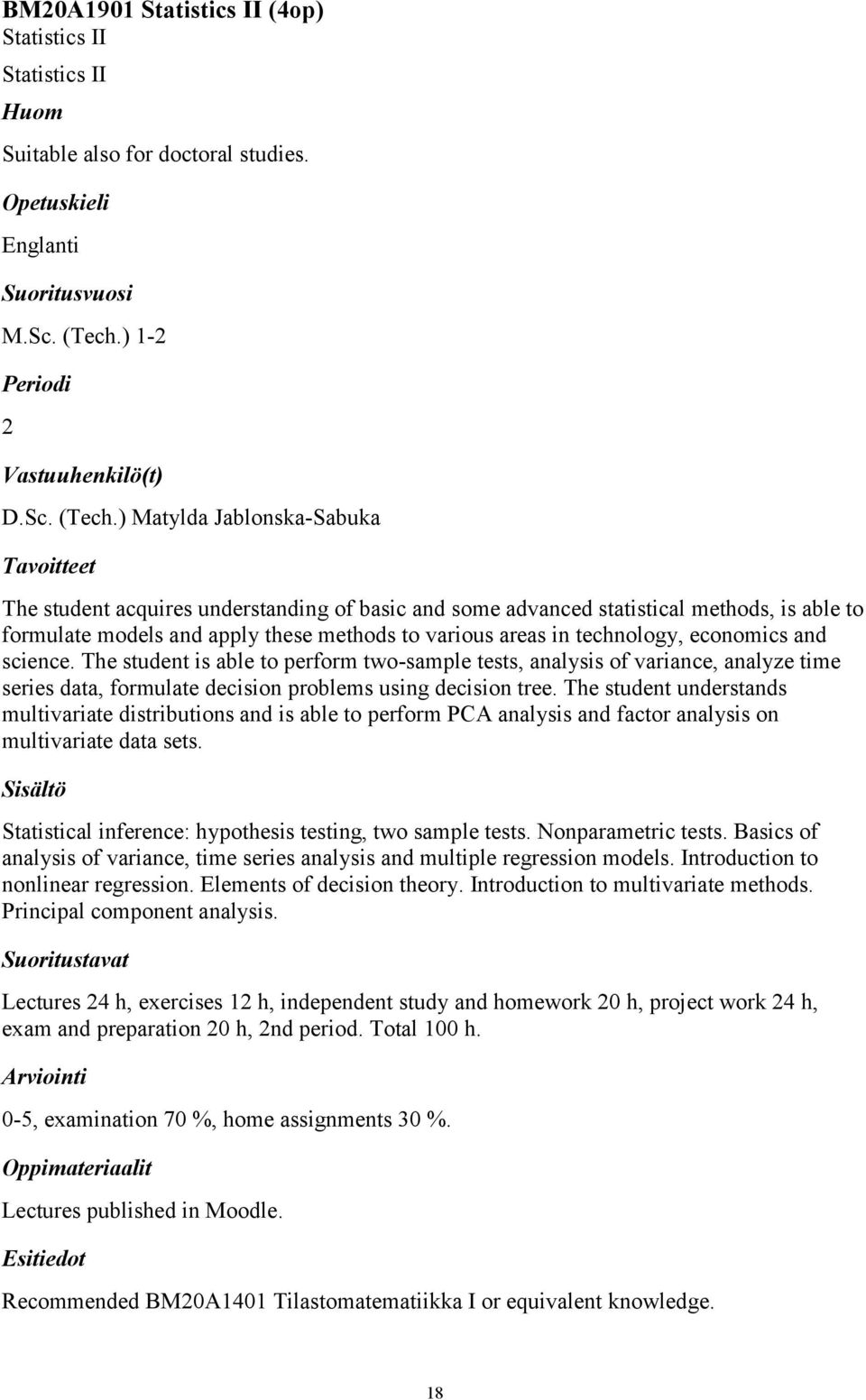 ) Matylda Jablonska-Sabuka The student acquires understanding of basic and some advanced statistical methods, is able to formulate models and apply these methods to various areas in technology,