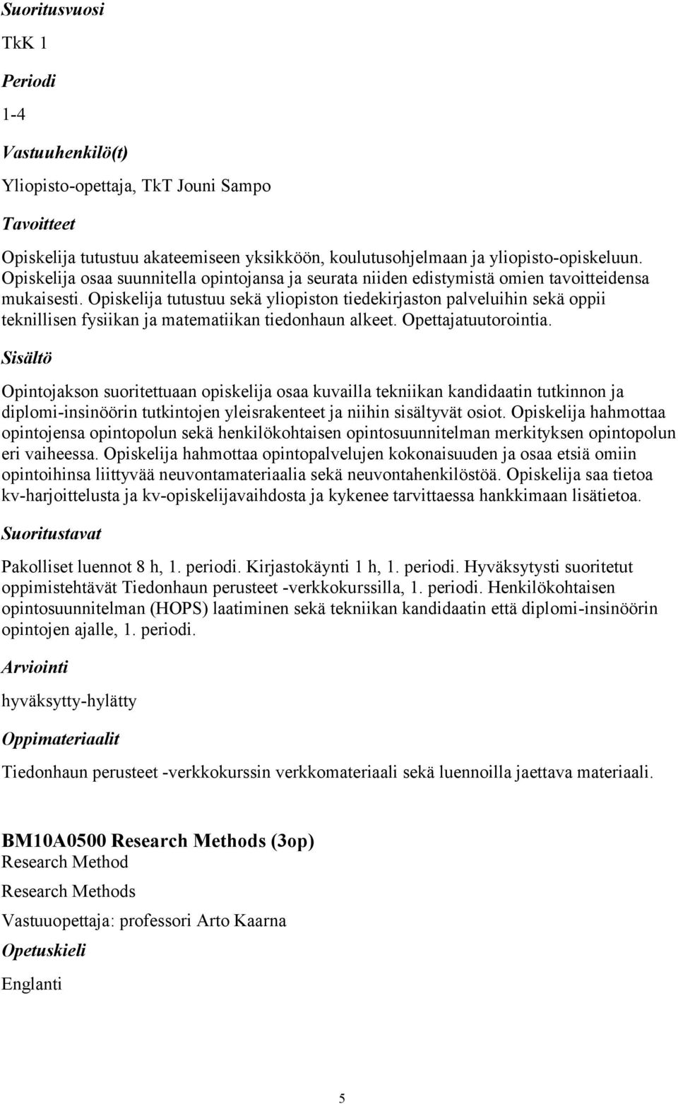 Opiskelija tutustuu sekä yliopiston tiedekirjaston palveluihin sekä oppii teknillisen fysiikan ja matematiikan tiedonhaun alkeet. Opettajatuutorointia.