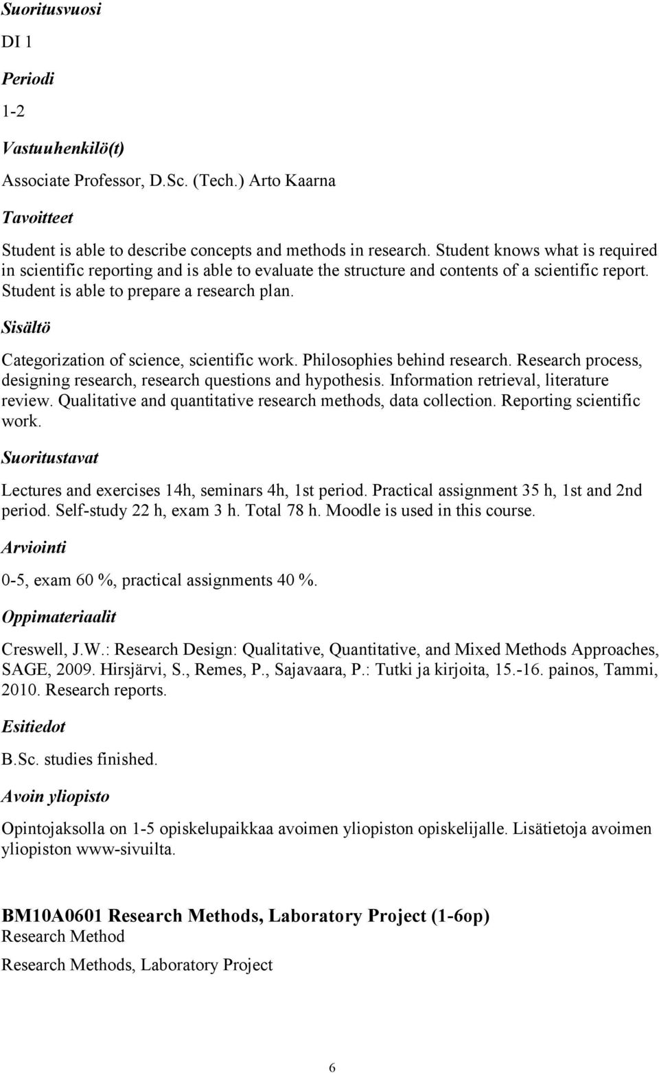 Categorization of science, scientific work. Philosophies behind research. Research process, designing research, research questions and hypothesis. Information retrieval, literature review.