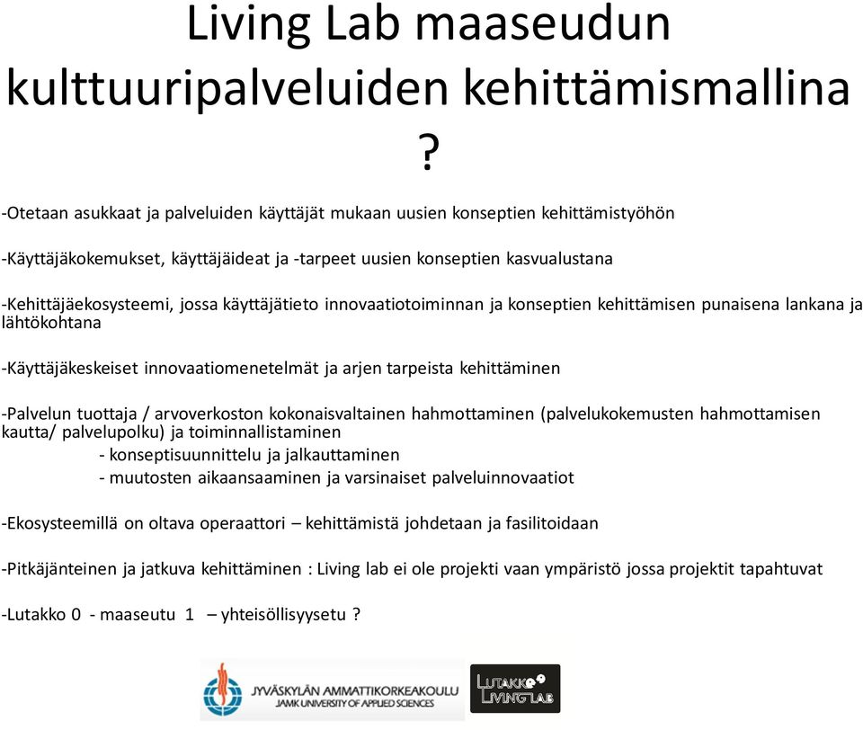 käyttäjätieto innovaatiotoiminnan ja konseptien kehittämisen punaisena lankana ja lähtökohtana -Käyttäjäkeskeiset innovaatiomenetelmät ja arjen tarpeista kehittäminen -Palvelun tuottaja /