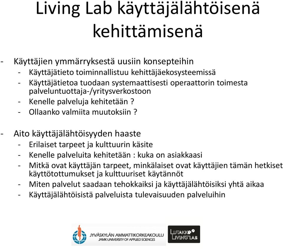 - Aito käyttäjälähtöisyyden haaste - Erilaiset tarpeet ja kulttuurin käsite - Kenelle palveluita kehitetään : kuka on asiakkaasi - Mitkä ovat käyttäjän tarpeet,