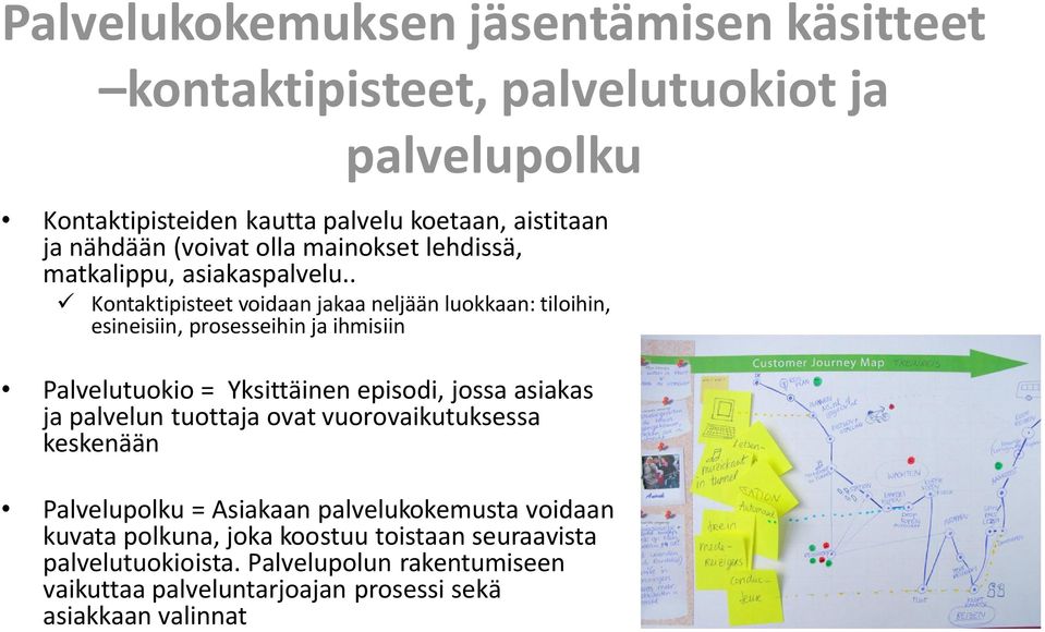 . Kontaktipisteet voidaan jakaa neljään luokkaan: tiloihin, esineisiin, prosesseihin ja ihmisiin Palvelutuokio = Yksittäinen episodi, jossa asiakas ja