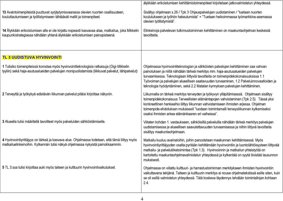 14 Älykkään erikoistumisen alle ei ole kirjattu nopeasti kasvavaa alaa, matkailua, joka Mikkelin kaupunkistrategiassa nähdään yhtenä älykkään erikoistumisen painopisteenä. Sisältyy ohjelmaan s.