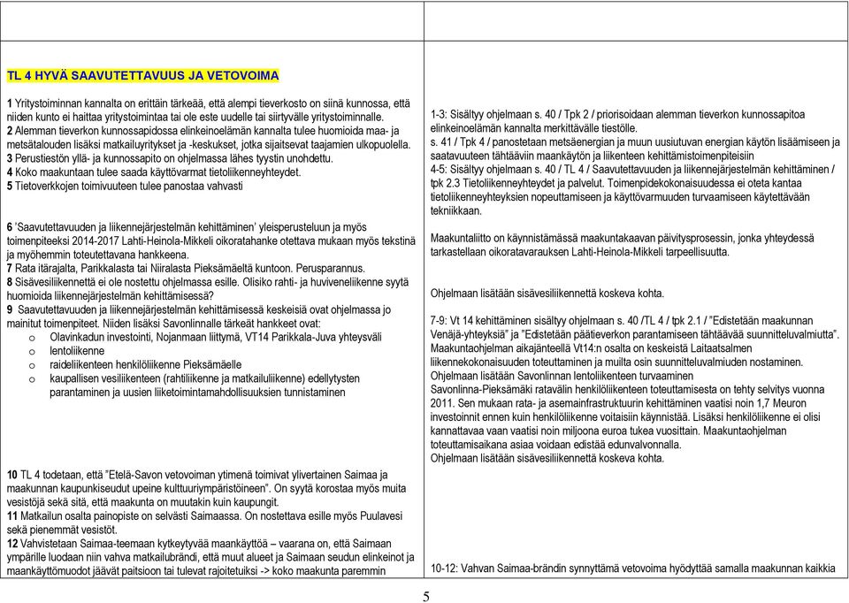 2 Alemman tieverkon kunnossapidossa elinkeinoelämän kannalta tulee huomioida maa- ja metsätalouden lisäksi matkailuyritykset ja -keskukset, jotka sijaitsevat taajamien ulkopuolella.