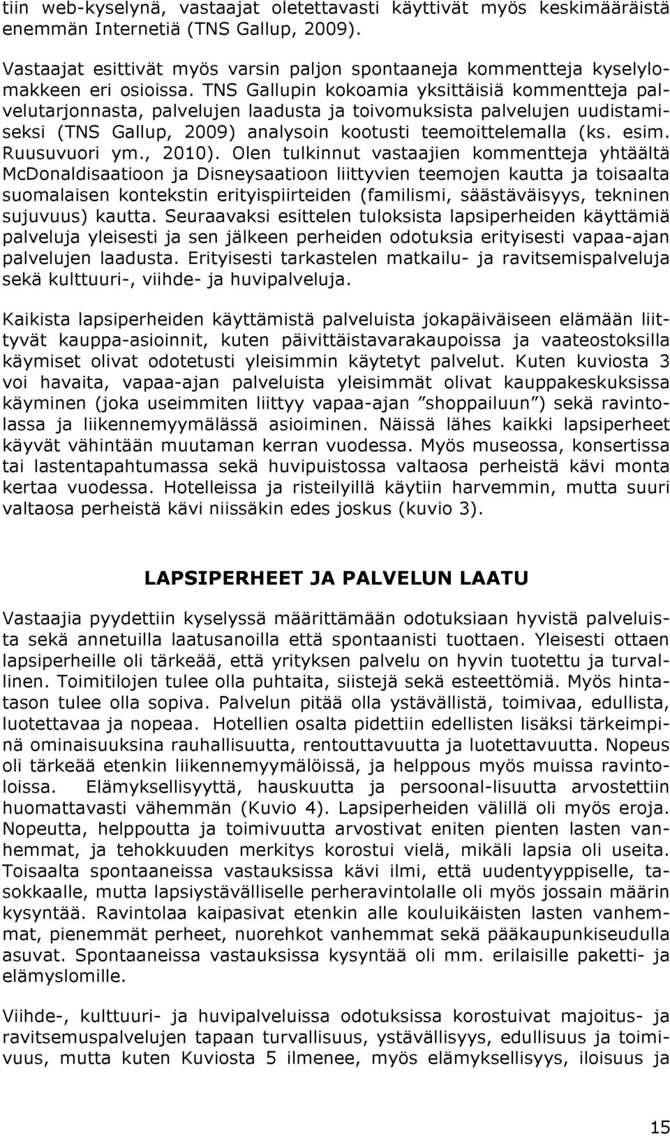 TNS Gallupin kokoamia yksittäisiä kommentteja palvelutarjonnasta, palvelujen laadusta ja toivomuksista palvelujen uudistamiseksi (TNS Gallup, 2009) analysoin kootusti teemoittelemalla (ks. esim.